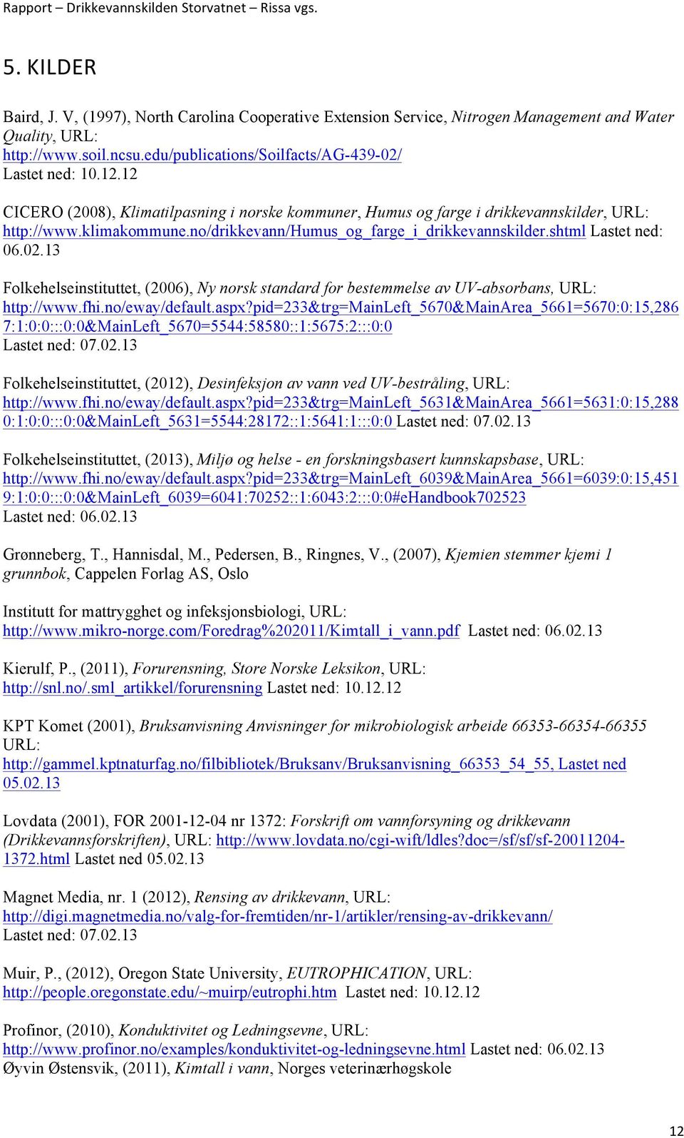 13 Folkehelseinstituttet, (2006), Ny norsk standard for bestemmelse av UV-absorbans, URL: http://www.fhi.no/eway/default.aspx?