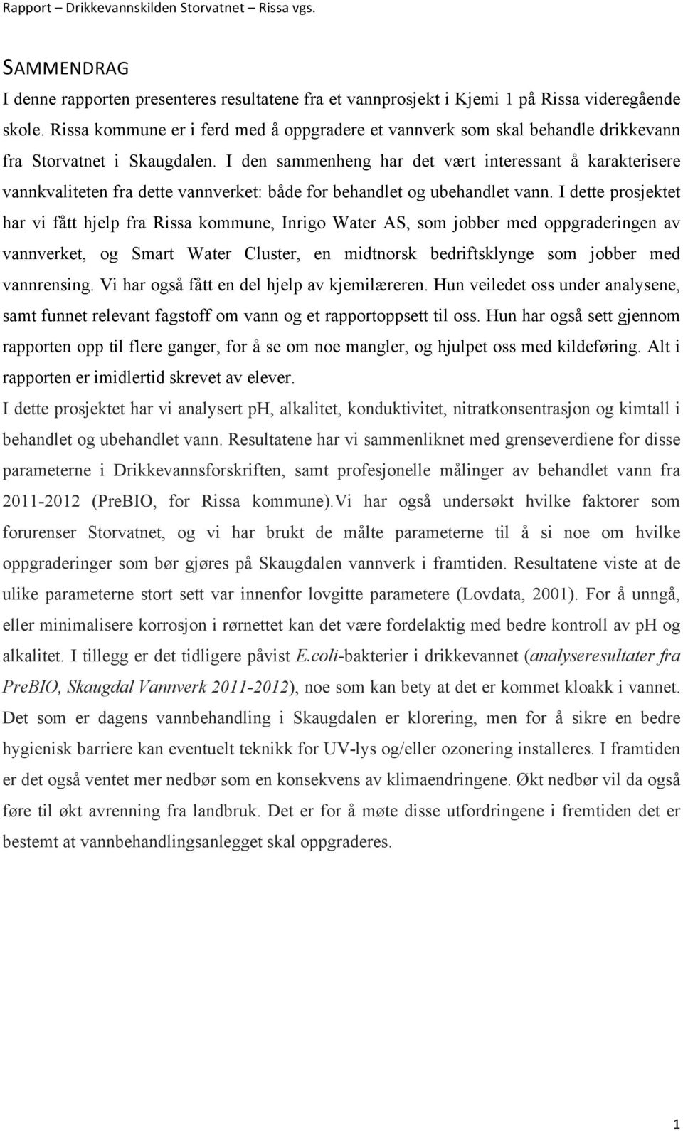 I den sammenheng har det vært interessant å karakterisere vannkvaliteten fra dette vannverket: både for behandlet og ubehandlet vann.