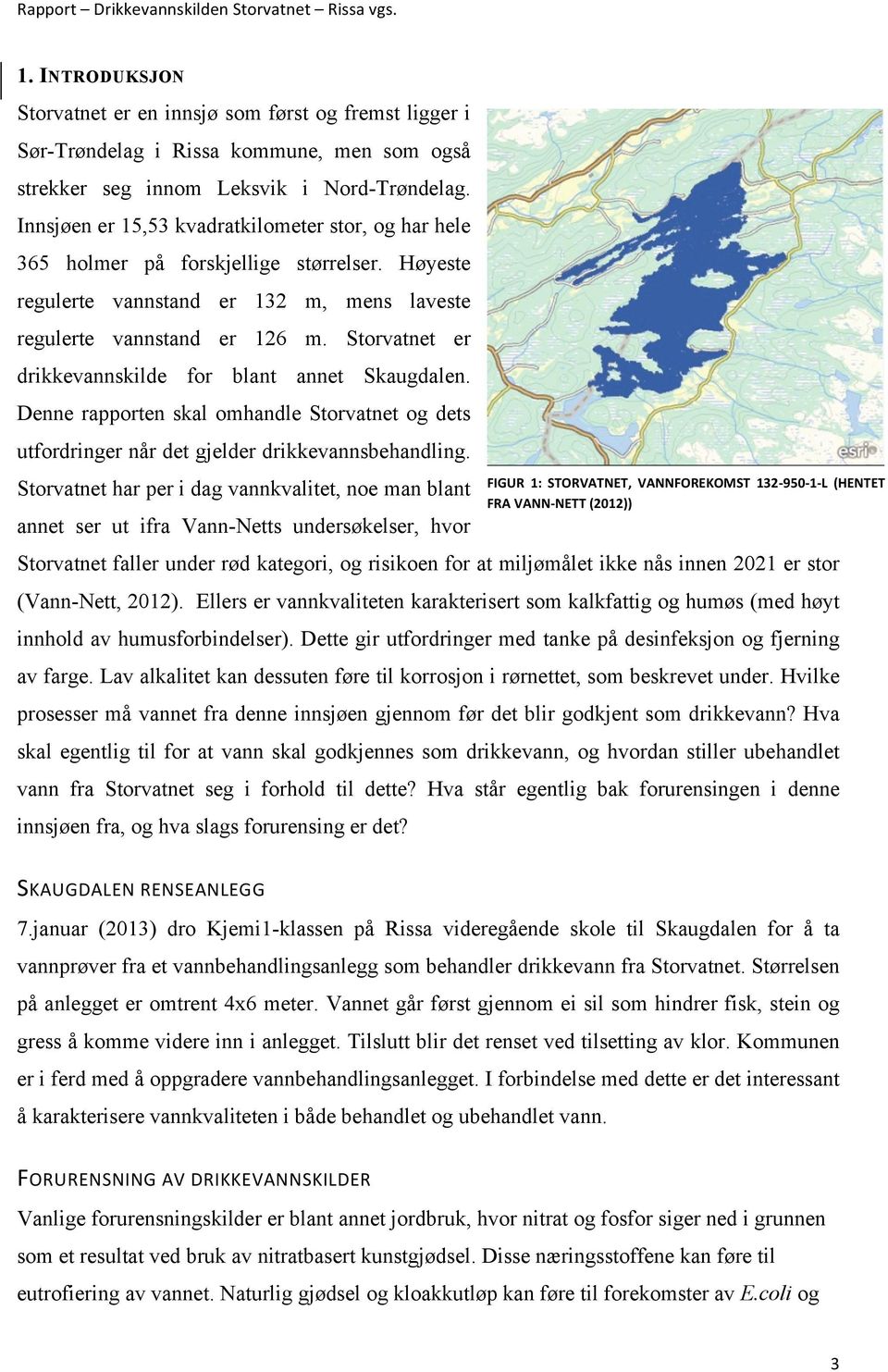 Storvatnet er drikkevannskilde for blant annet Skaugdalen. Denne rapporten skal omhandle Storvatnet og dets utfordringer når det gjelder drikkevannsbehandling.