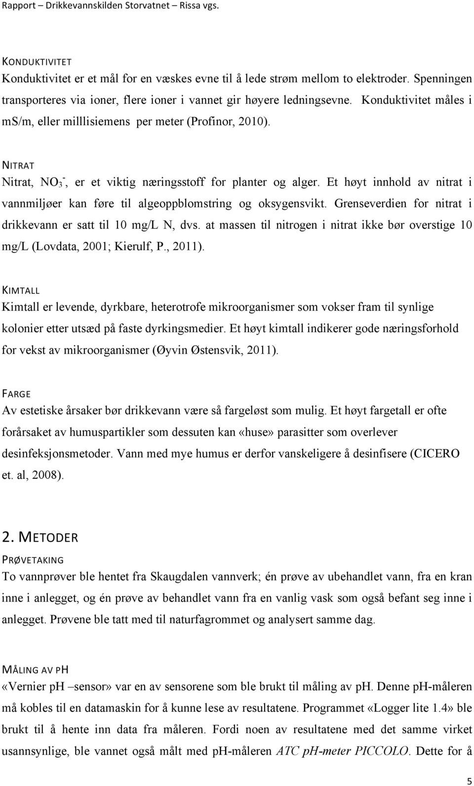 Et høyt innhold av nitrat i vannmiljøer kan føre til algeoppblomstring og oksygensvikt. Grenseverdien for nitrat i drikkevann er satt til 10 mg/l N, dvs.