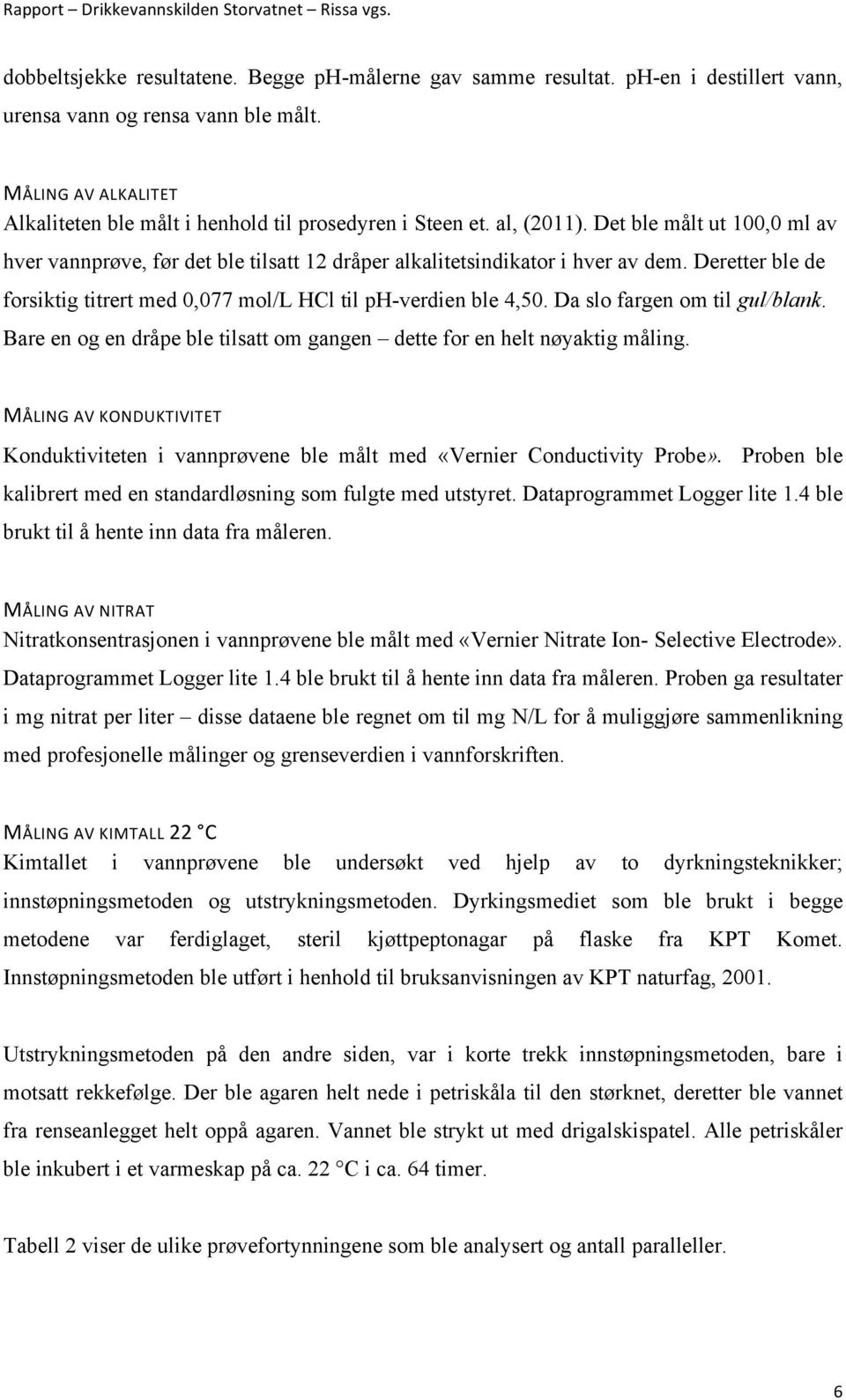 Deretter ble de forsiktig titrert med 0,077 mol/l HCl til ph-verdien ble 4,50. Da slo fargen om til gul/blank. Bare en og en dråpe ble tilsatt om gangen dette for en helt nøyaktig måling.