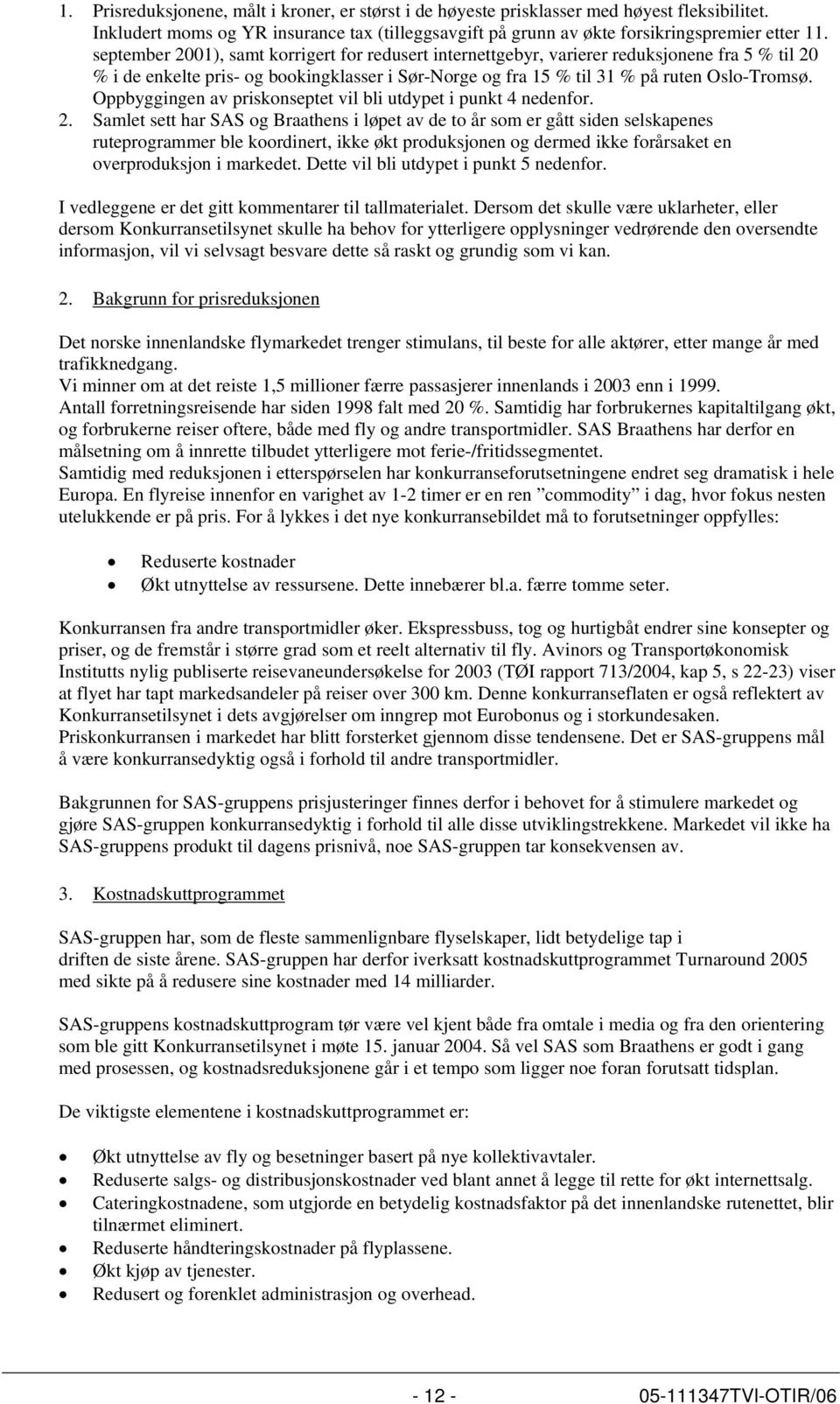 Oppbyggingen av priskonseptet vil bli utdypet i punkt 4 nedenfor. 2.