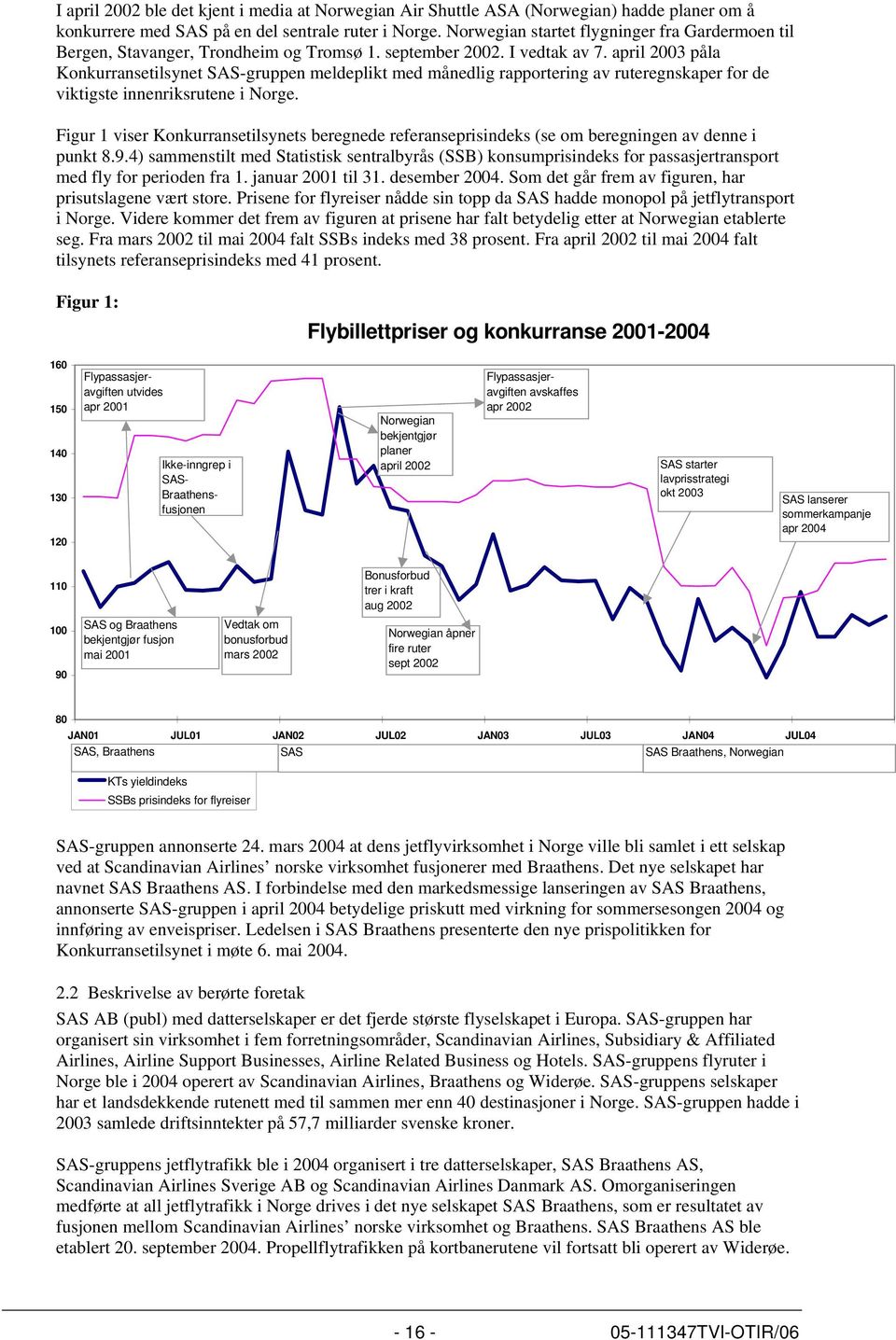 april 2003 påla Konkurransetilsynet SAS-gruppen meldeplikt med månedlig rapportering av ruteregnskaper for de viktigste innenriksrutene i Norge.