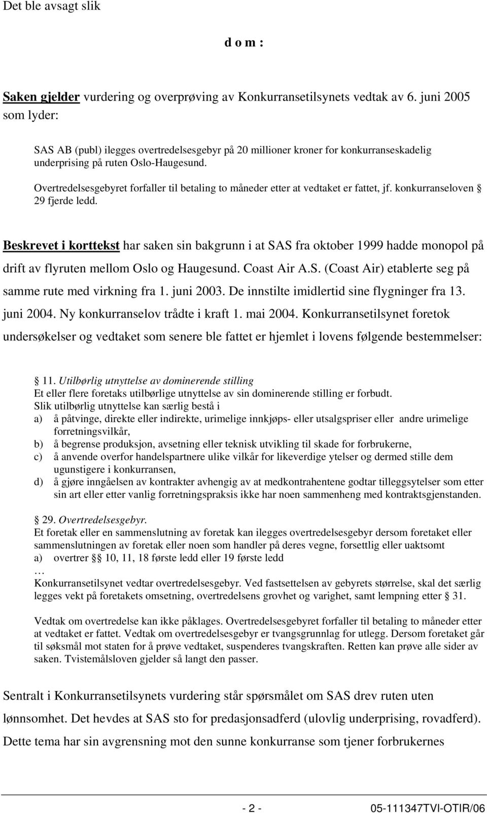 Overtredelsesgebyret forfaller til betaling to måneder etter at vedtaket er fattet, jf. konkurranseloven 29 fjerde ledd.