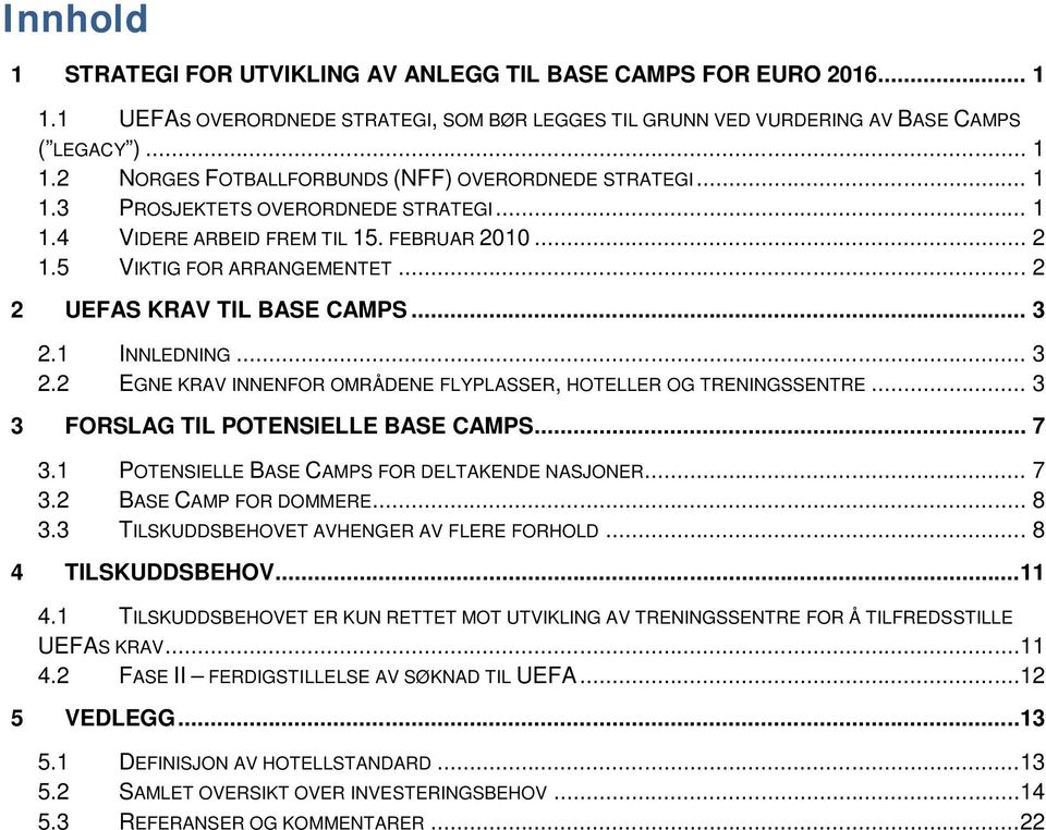 1 INNLEDNING... 3 2.2 EGNE KRAV INNENFOR OMRÅDENE FLYPLASSER, HOTELLER OG TRENINGSSENTRE... 3 3 FORSLAG TIL POTENSIELLE BASE CAMPS... 7 3.1 POTENSIELLE BASE CAMPS FOR DELTAKENDE NASJONER... 7 3.2 BASE CAMP FOR DOMMERE.