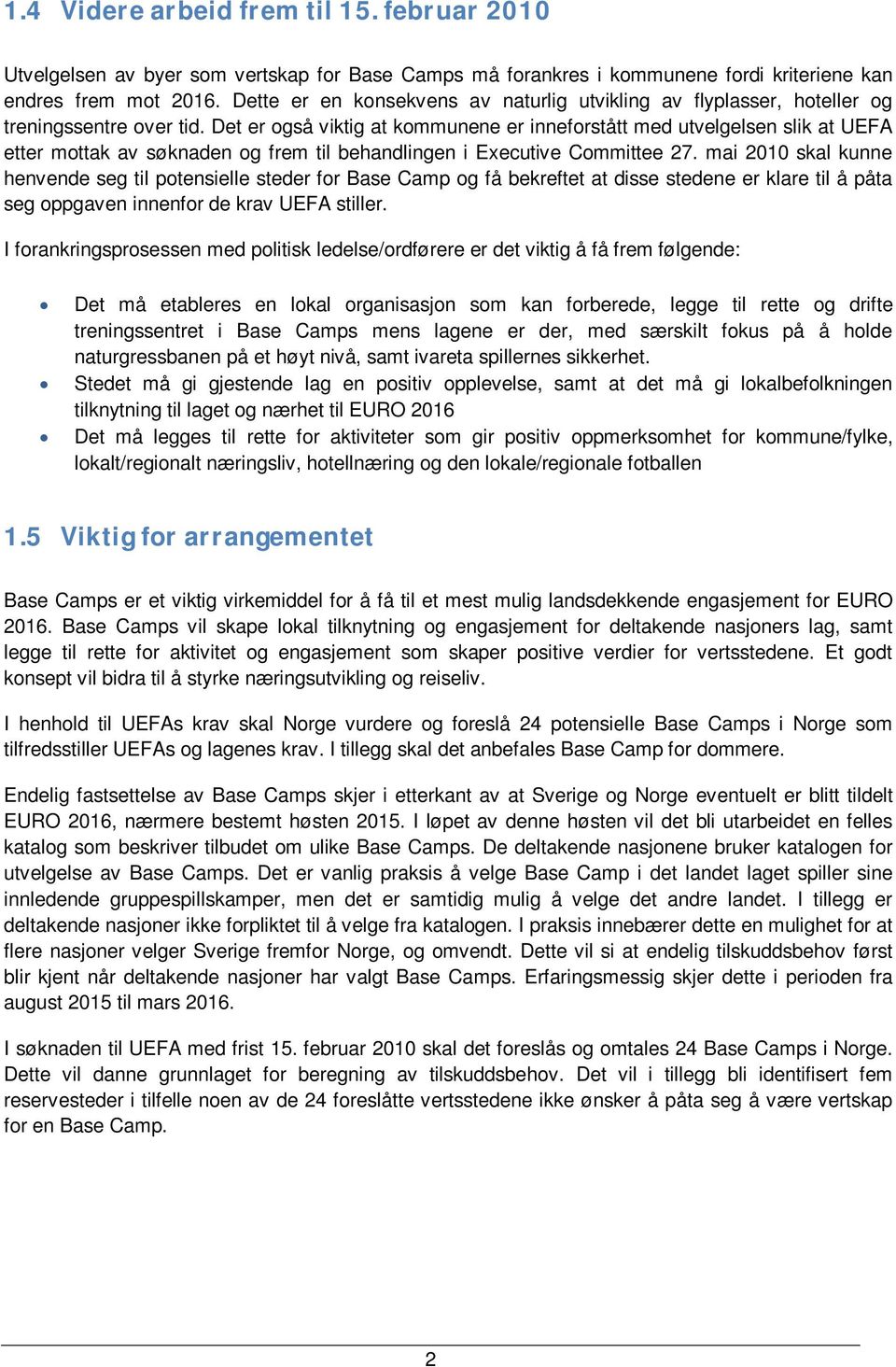 Det er også viktig at kommunene er inneforstått med utvelgelsen slik at UEFA etter mottak av søknaden og frem til behandlingen i Executive Committee 27.