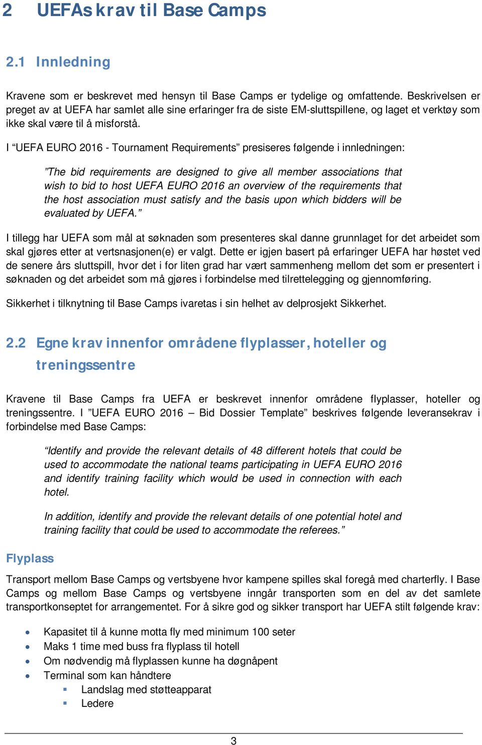 I UEFA EURO 2016 - Tournament Requirements presiseres følgende i innledningen: The bid requirements are designed to give all member associations that wish to bid to host UEFA EURO 2016 an overview of