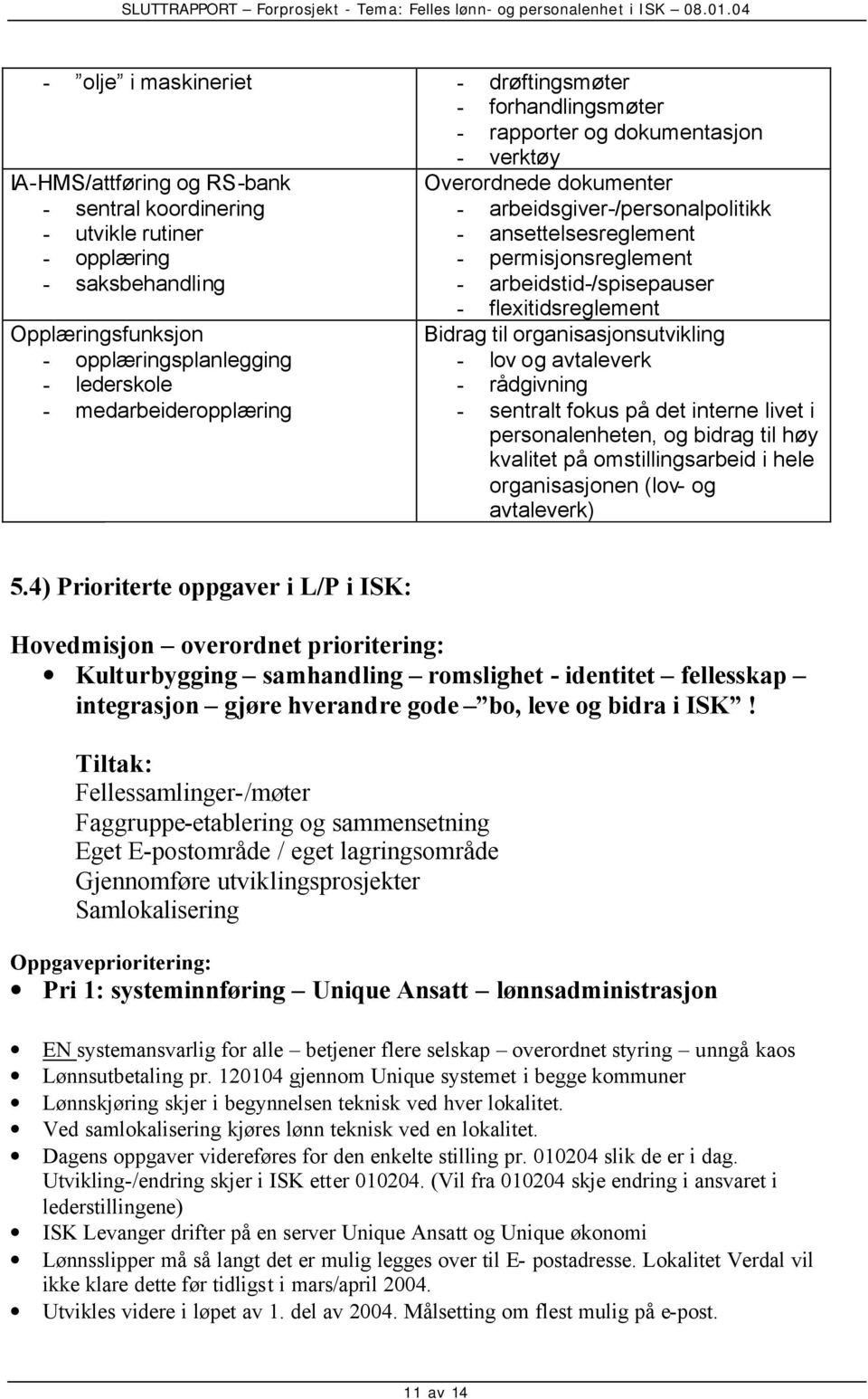 arbeidstid-/spisepauser - flexitidsreglement Bidrag til organisasjonsutvikling - lov og avtaleverk - rådgivning - sentralt fokus på det interne livet i personalenheten, og bidrag til høy kvalitet på