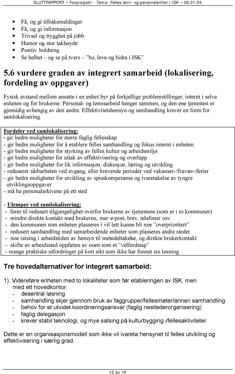 Personal- og lønnsarbeid henger sammen, og den ene tjenesten er gjensidig avhengig av den andre. Effektivitetshensyn og samhandling krever en form for samlokalisering.