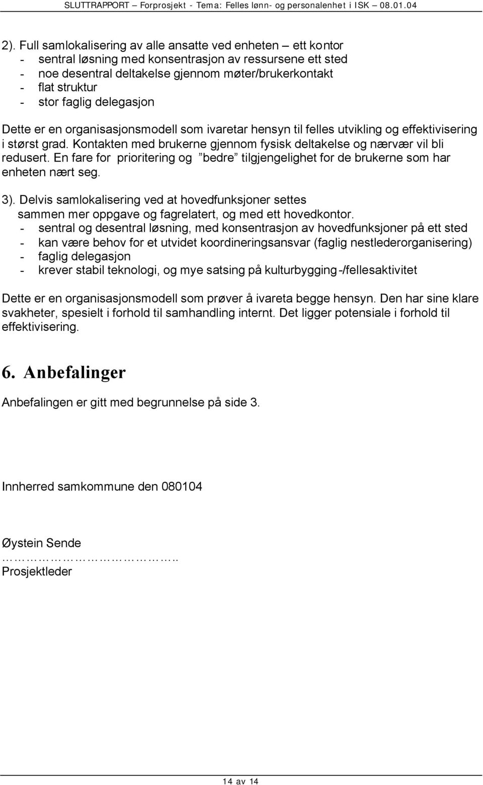 Kontakten med brukerne gjennom fysisk deltakelse og nærvær vil bli redusert. En fare for prioritering og bedre tilgjengelighet for de brukerne som har enheten nært seg. 3).