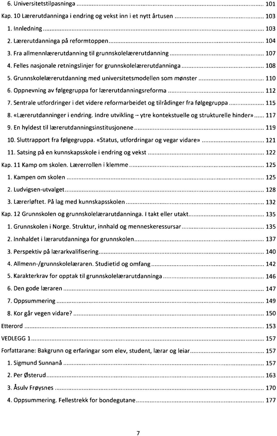 Oppnevning av følgegruppa for lærerutdanningsreforma 112 7. Sentrale utfordringer i det videre reformarbeidet og tilrådinger fra følgegruppa 115 8. «Lærerutdanninger i endring.