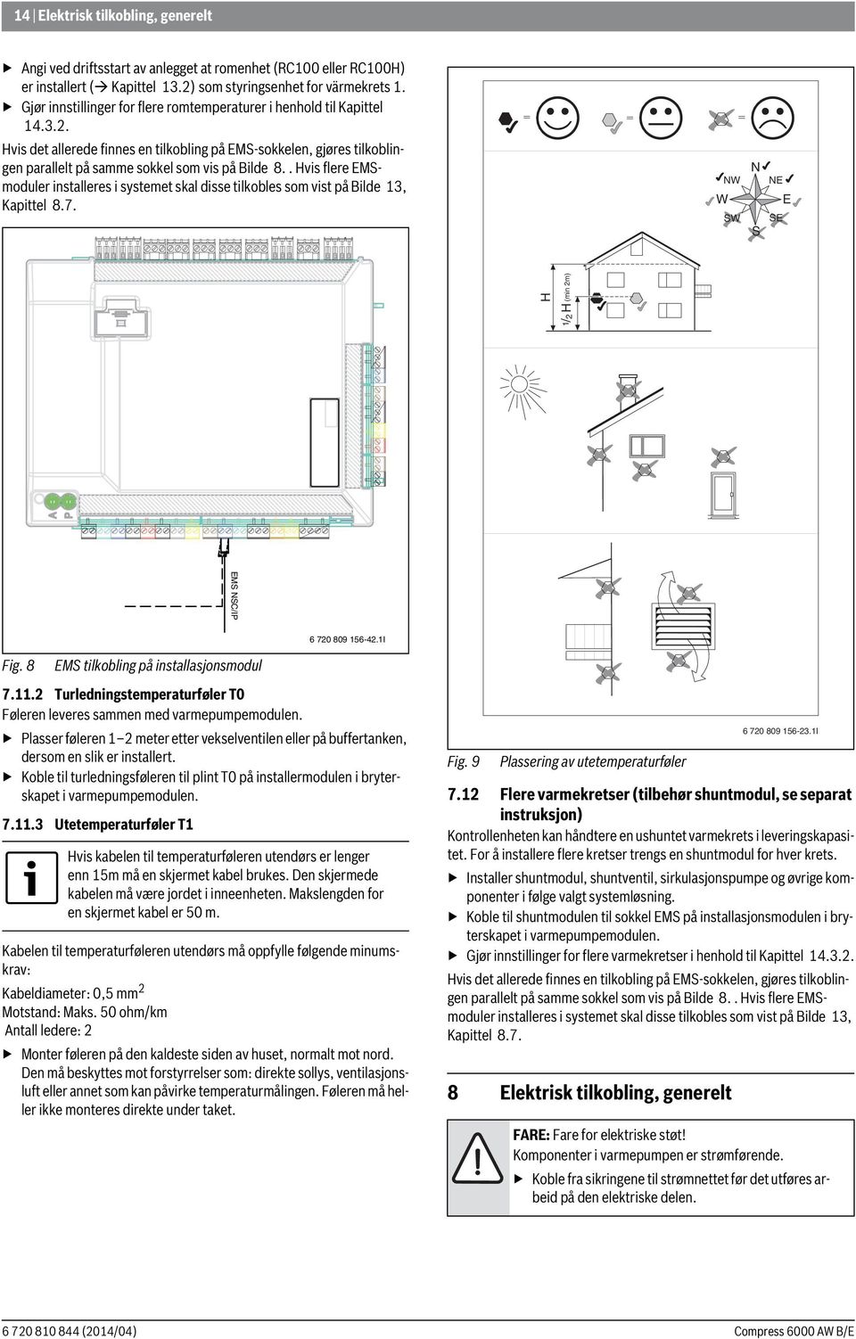 . Hvis flere EMSmoduler installeres i systemet skal disse tilkobles som vist på Bilde 3, Kapittel 8.7. W NW SW N S NE SE E H / H (min m) EMS NSC/IP 6 70 809 56-4.I Fig.