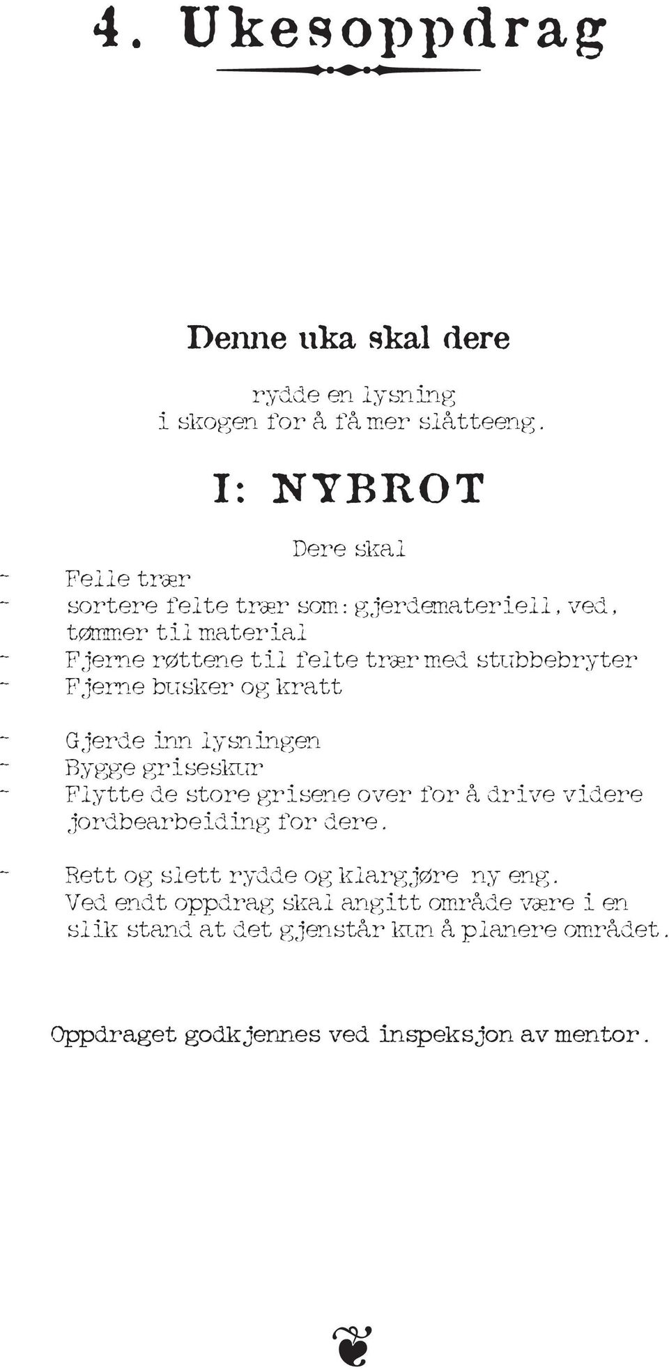 med stubbebryter - Fjerne busker og kratt - Gjerde inn lysningen - Bygge griseskur - Flytte de store grisene over for å drive videre