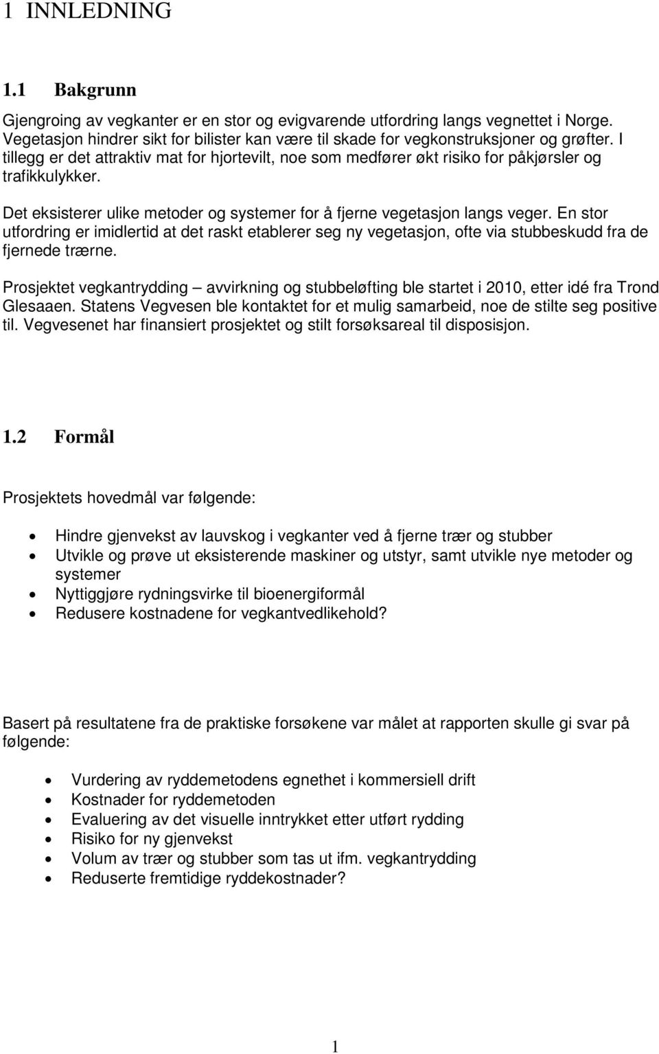 Det eksisterer ulike metoder og systemer for å fjerne vegetasjon langs veger. En stor utfordring er imidlertid at det raskt etablerer seg ny vegetasjon, ofte via stubbeskudd fra de fjernede trærne.