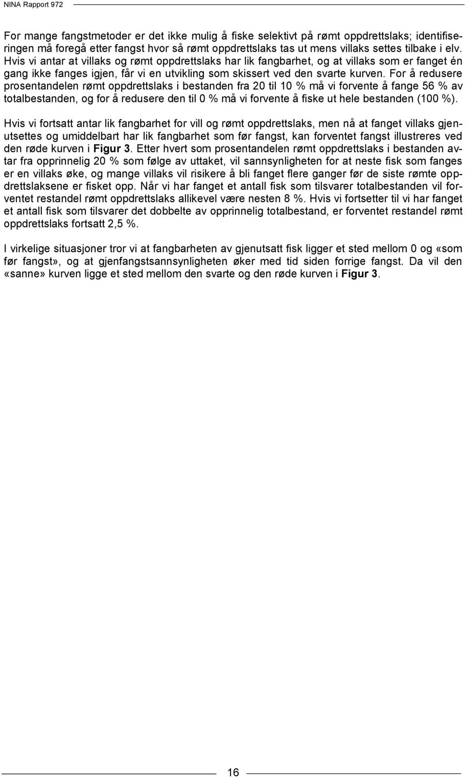 For å redusere prosentandelen rømt oppdrettslaks i bestanden fra 20 til 10 % må vi forvente å fange 56 % av totalbestanden, og for å redusere den til 0 % må vi forvente å fiske ut hele bestanden (100