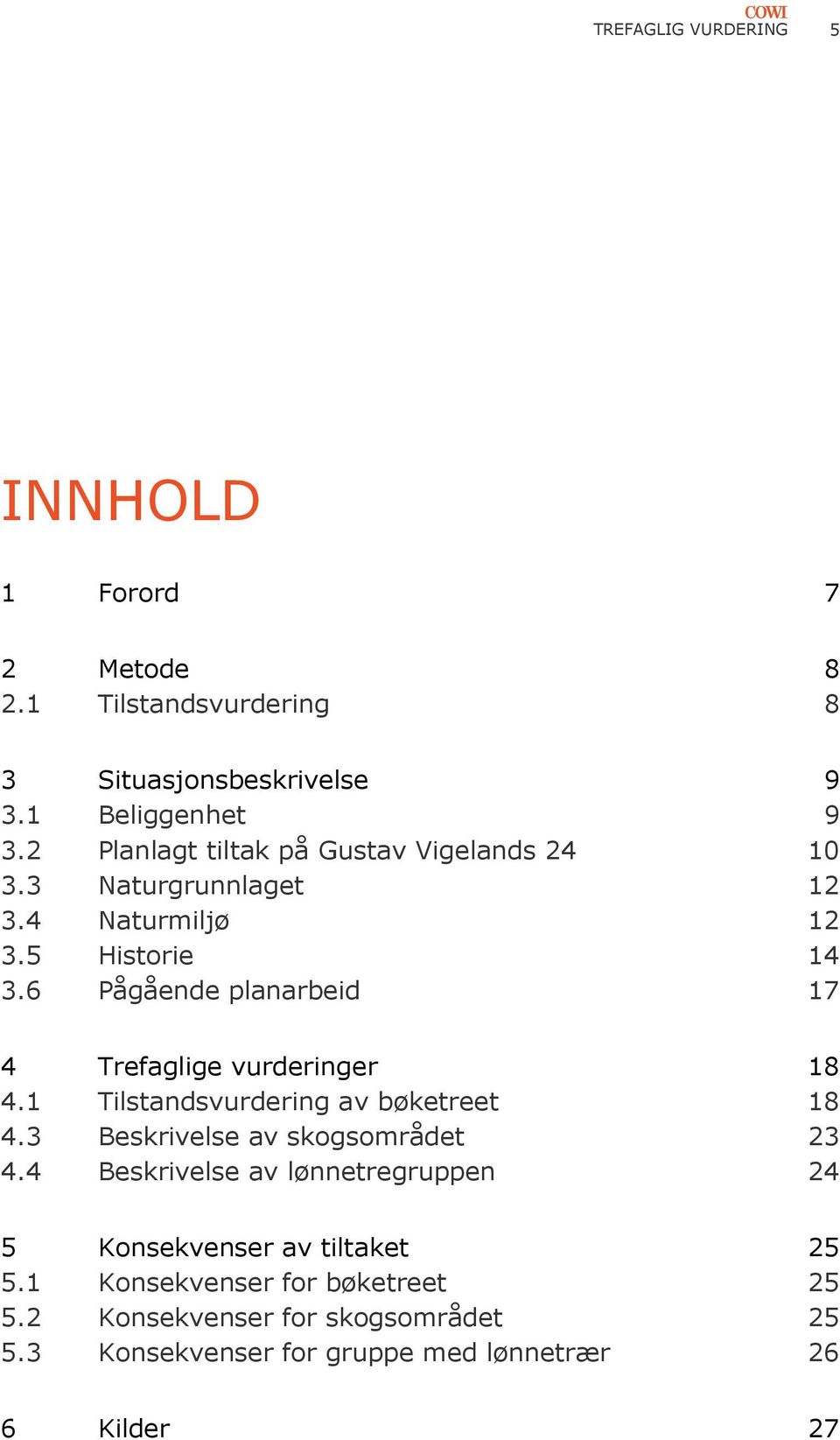 6 Pågående planarbeid 17 4 Trefaglige vurderinger 18 4.1 Tilstandsvurdering av bøketreet 18 4.3 Beskrivelse av skogsområdet 23 4.