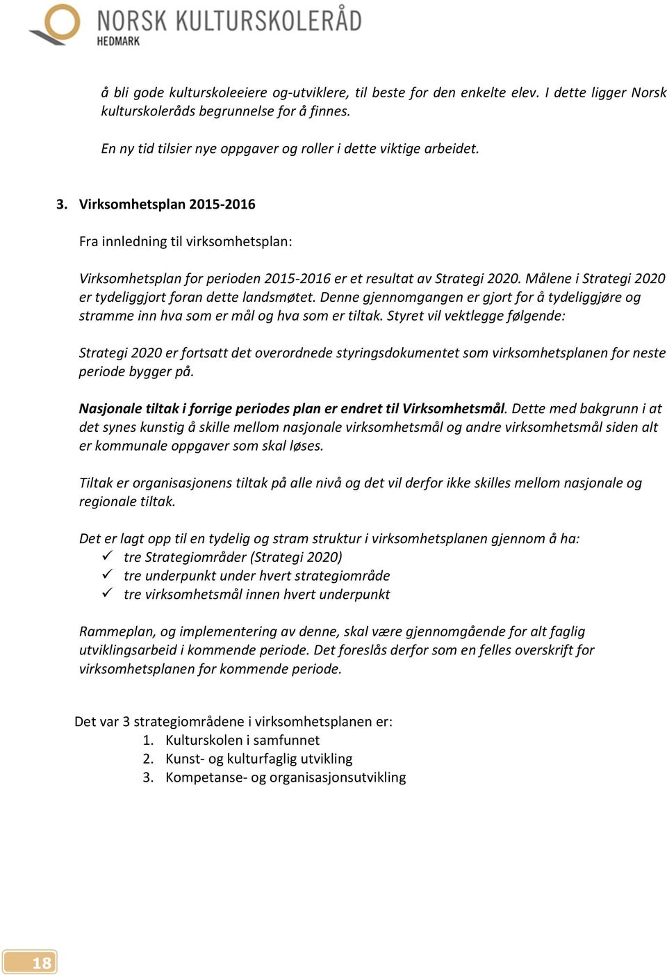 Virksomhetsplan 2015-2016 Fra innledning til virksomhetsplan: Virksomhetsplan for perioden 2015-2016 er et resultat av Strategi 2020. Målene i Strategi 2020 er tydeliggjort foran dette landsmøtet.