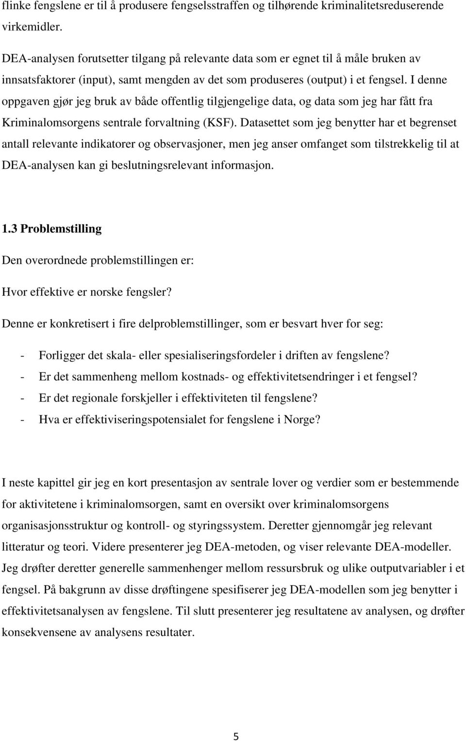 I denne oppgaven gjør jeg bruk av både offentlig tilgjengelige data, og data som jeg har fått fra Kriminalomsorgens sentrale forvaltning (KSF).