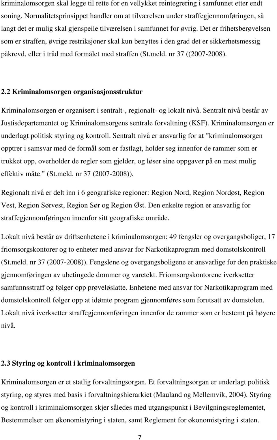 Det er frihetsberøvelsen som er straffen, øvrige restriksjoner skal kun benyttes i den grad det er sikkerhetsmessig påkrevd, eller i tråd med formålet med straffen (St.meld. nr 37 ((2007-2008). 2.