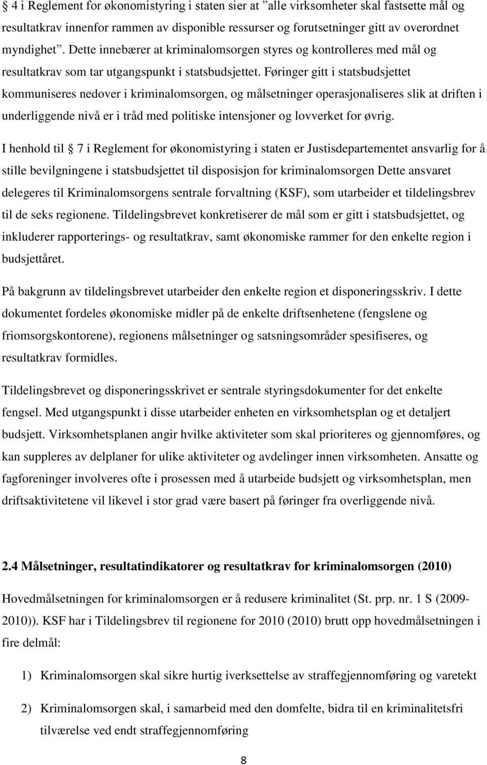 Føringer gitt i statsbudsjettet kommuniseres nedover i kriminalomsorgen, og målsetninger operasjonaliseres slik at driften i underliggende nivå er i tråd med politiske intensjoner og lovverket for