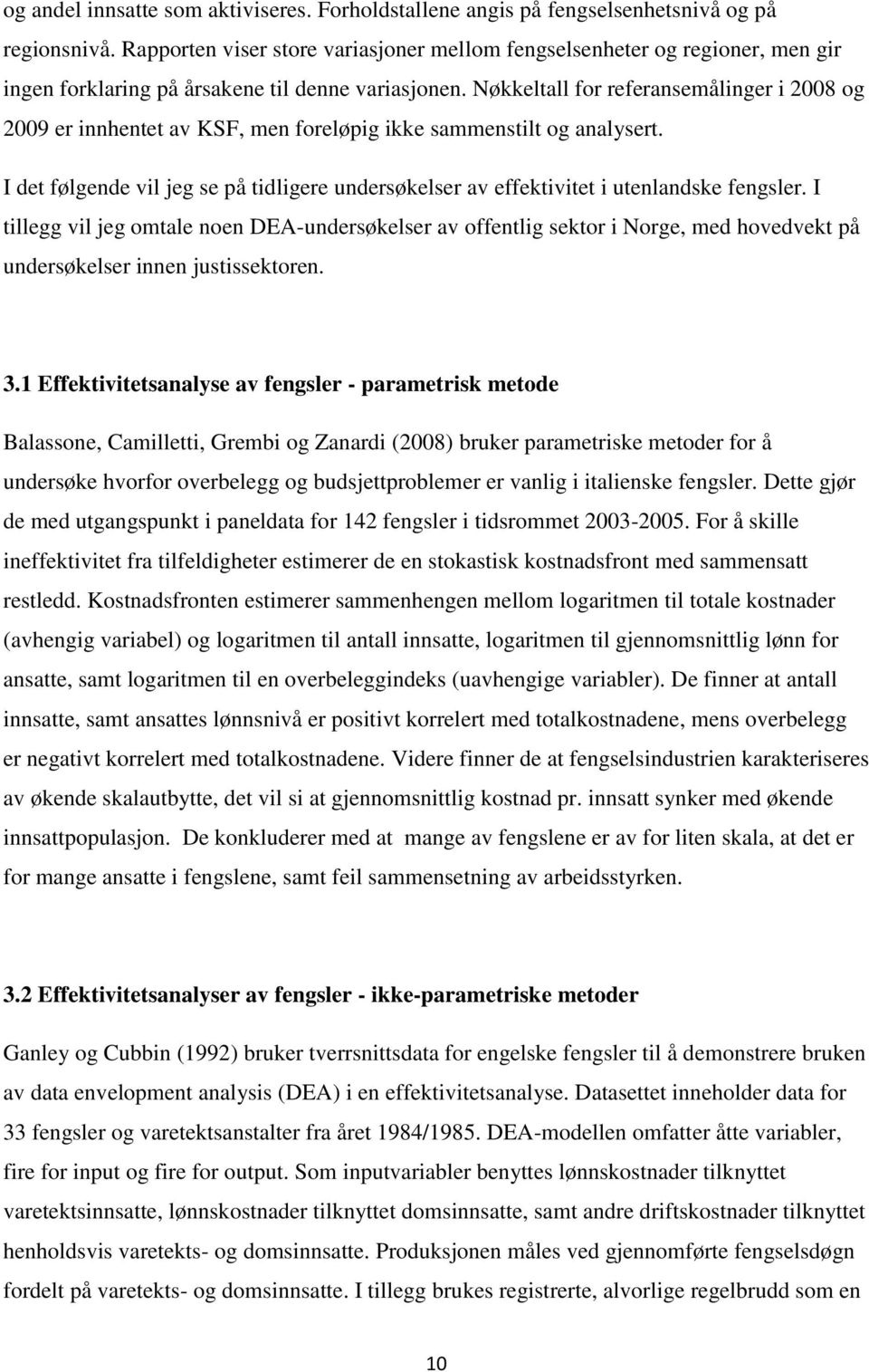 Nøkkeltall for referansemålinger i 2008 og 2009 er innhentet av KSF, men foreløpig ikke sammenstilt og analysert.