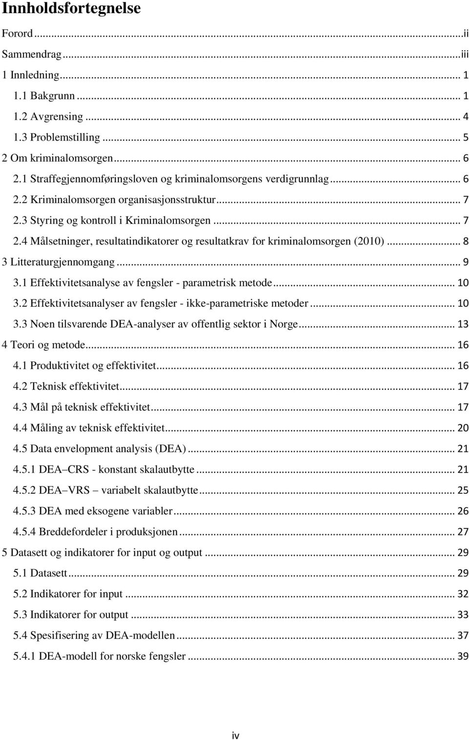 .. 8 3 Litteraturgjennomgang... 9 3.1 Effektivitetsanalyse av fengsler - parametrisk metode... 10 3.2 Effektivitetsanalyser av fengsler - ikke-parametriske metoder... 10 3.3 Noen tilsvarende DEA-analyser av offentlig sektor i Norge.