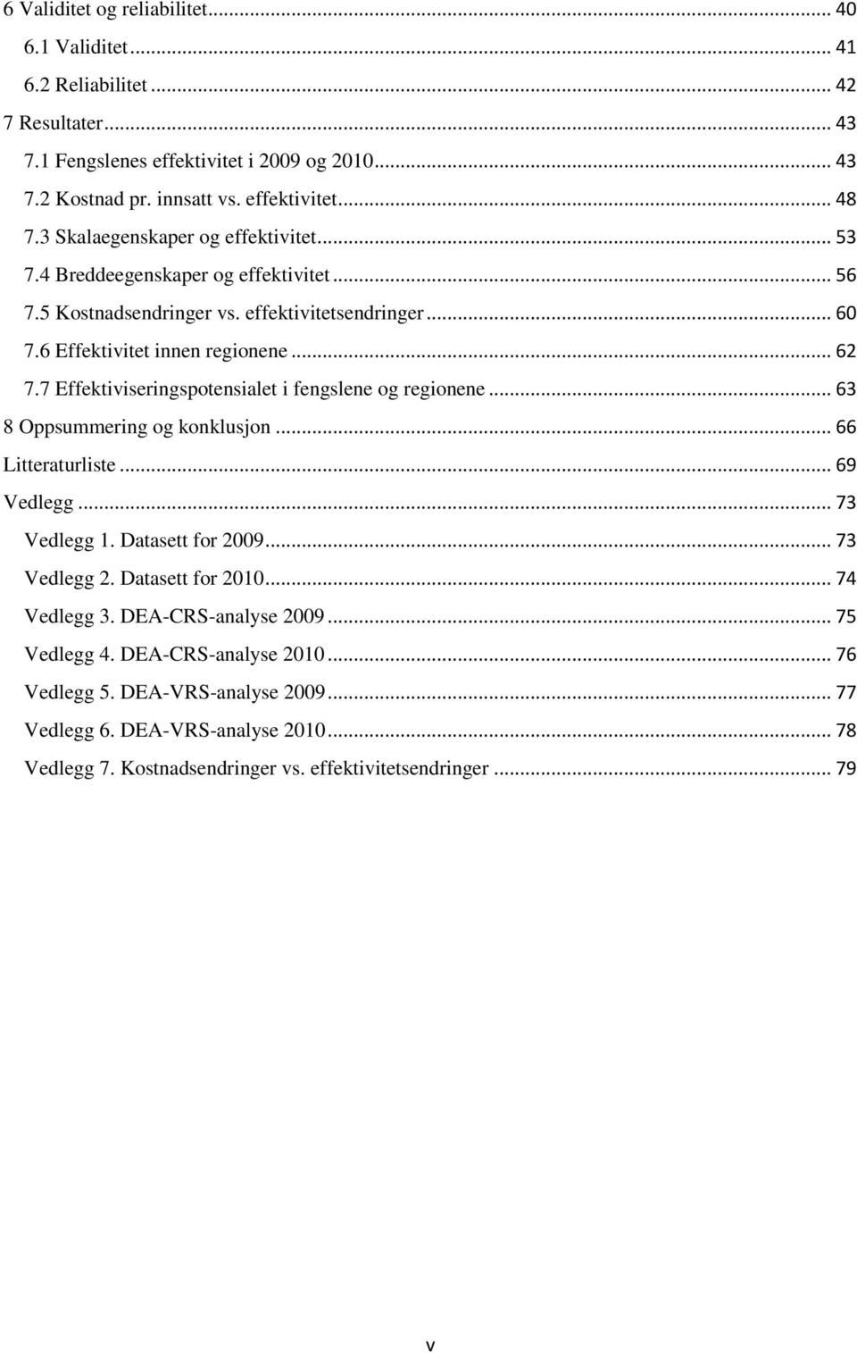 7 Effektiviseringspotensialet i fengslene og regionene... 63 8 Oppsummering og konklusjon... 66 Litteraturliste... 69 Vedlegg... 73 Vedlegg 1. Datasett for 2009... 73 Vedlegg 2. Datasett for 2010.