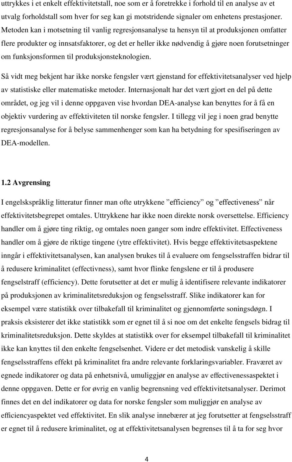 funksjonsformen til produksjonsteknologien. Så vidt meg bekjent har ikke norske fengsler vært gjenstand for effektivitetsanalyser ved hjelp av statistiske eller matematiske metoder.