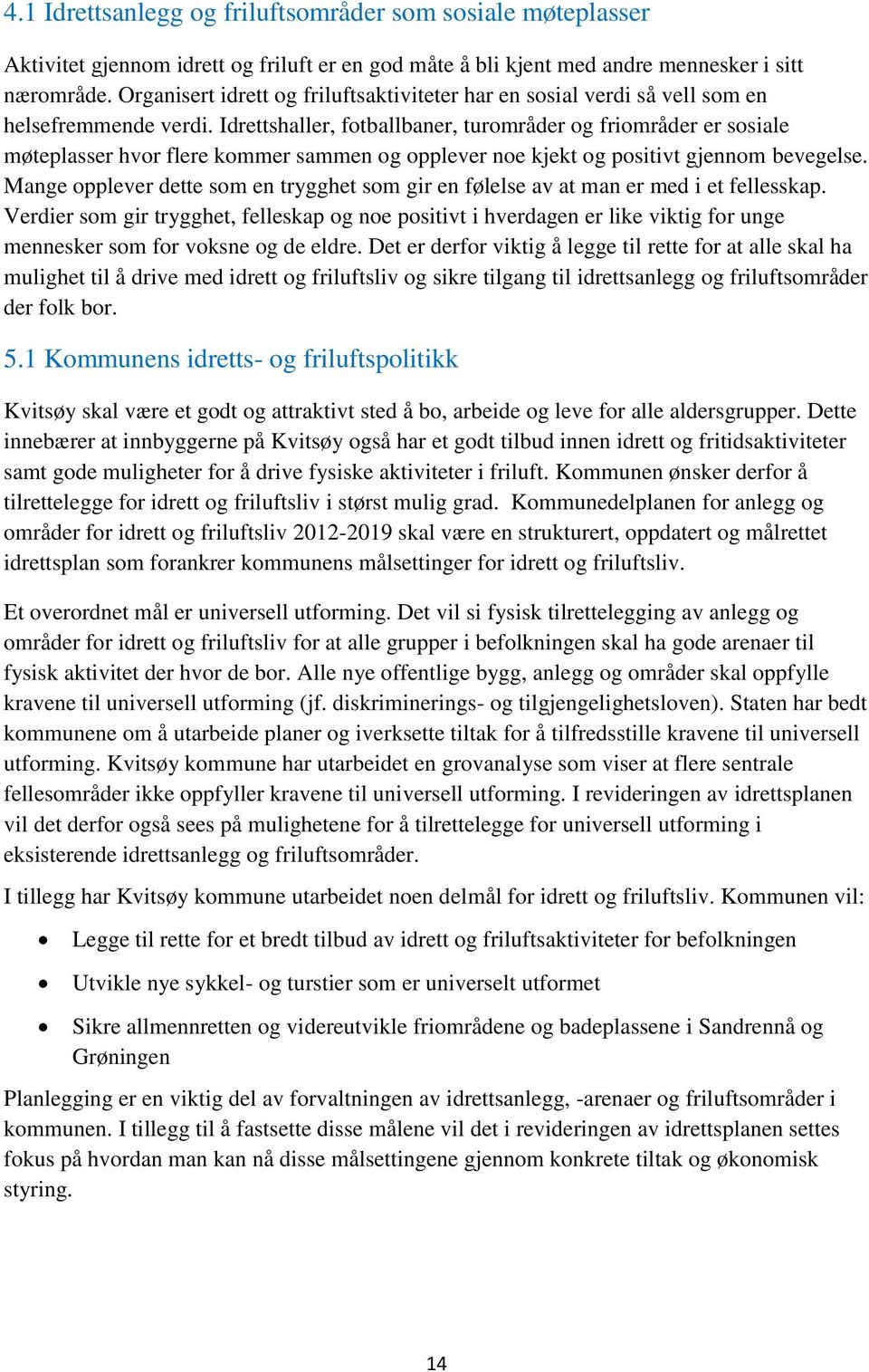 Idrettshaller, fotballbaner, turområder og friområder er sosiale møteplasser hvor flere kommer sammen og opplever noe kjekt og positivt gjennom bevegelse.