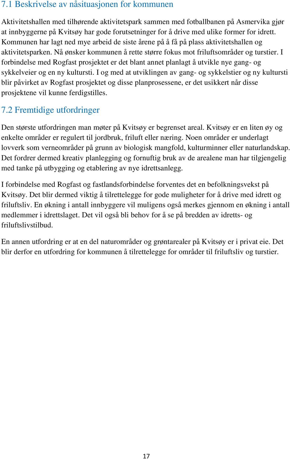 Nå ønsker kommunen å rette større fokus mot friluftsområder og turstier. I forbindelse med Rogfast prosjektet er det blant annet planlagt å utvikle nye gang- og sykkelveier og en ny kultursti.