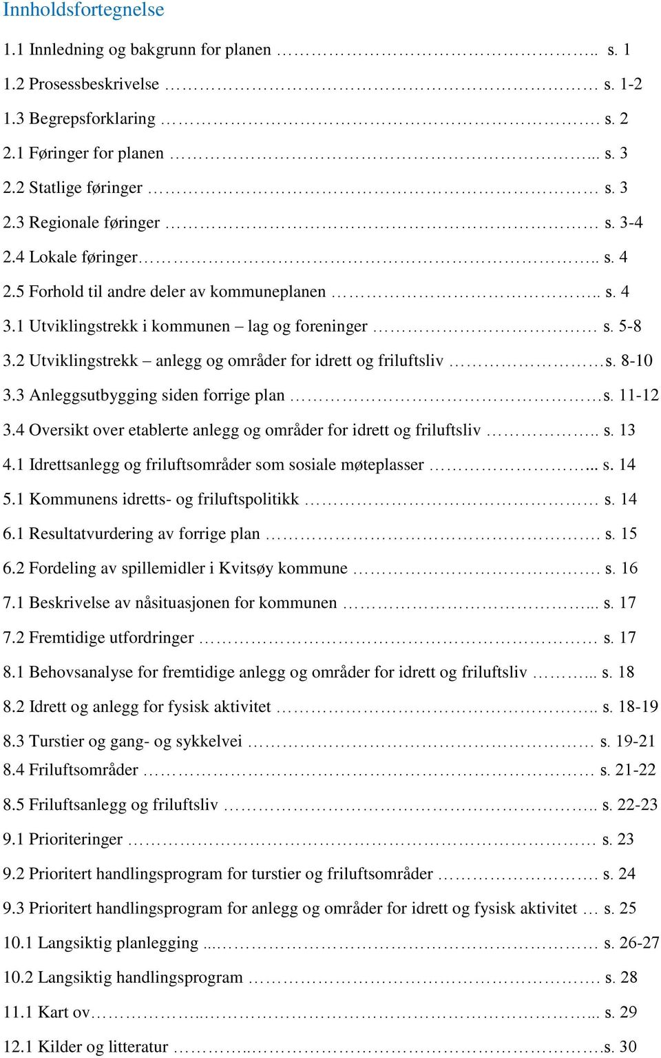 2 Utviklingstrekk anlegg og områder for idrett og friluftsliv s. 8-10 3.3 Anleggsutbygging siden forrige plan s. 11-12 3.4 Oversikt over etablerte anlegg og områder for idrett og friluftsliv.. s. 13 4.