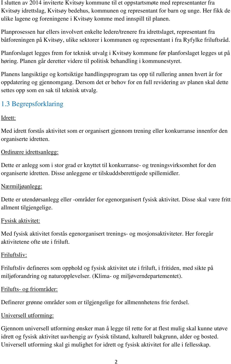 Planprosessen har ellers involvert enkelte ledere/trenere fra idrettslaget, representant fra båtforeningen på Kvitsøy, ulike sektorer i kommunen og representant i fra Ryfylke friluftsråd.