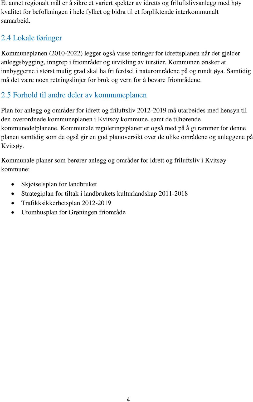 Kommunen ønsker at innbyggerne i størst mulig grad skal ha fri ferdsel i naturområdene på og rundt øya. Samtidig må det være noen retningslinjer for bruk og vern for å bevare friområdene. 2.