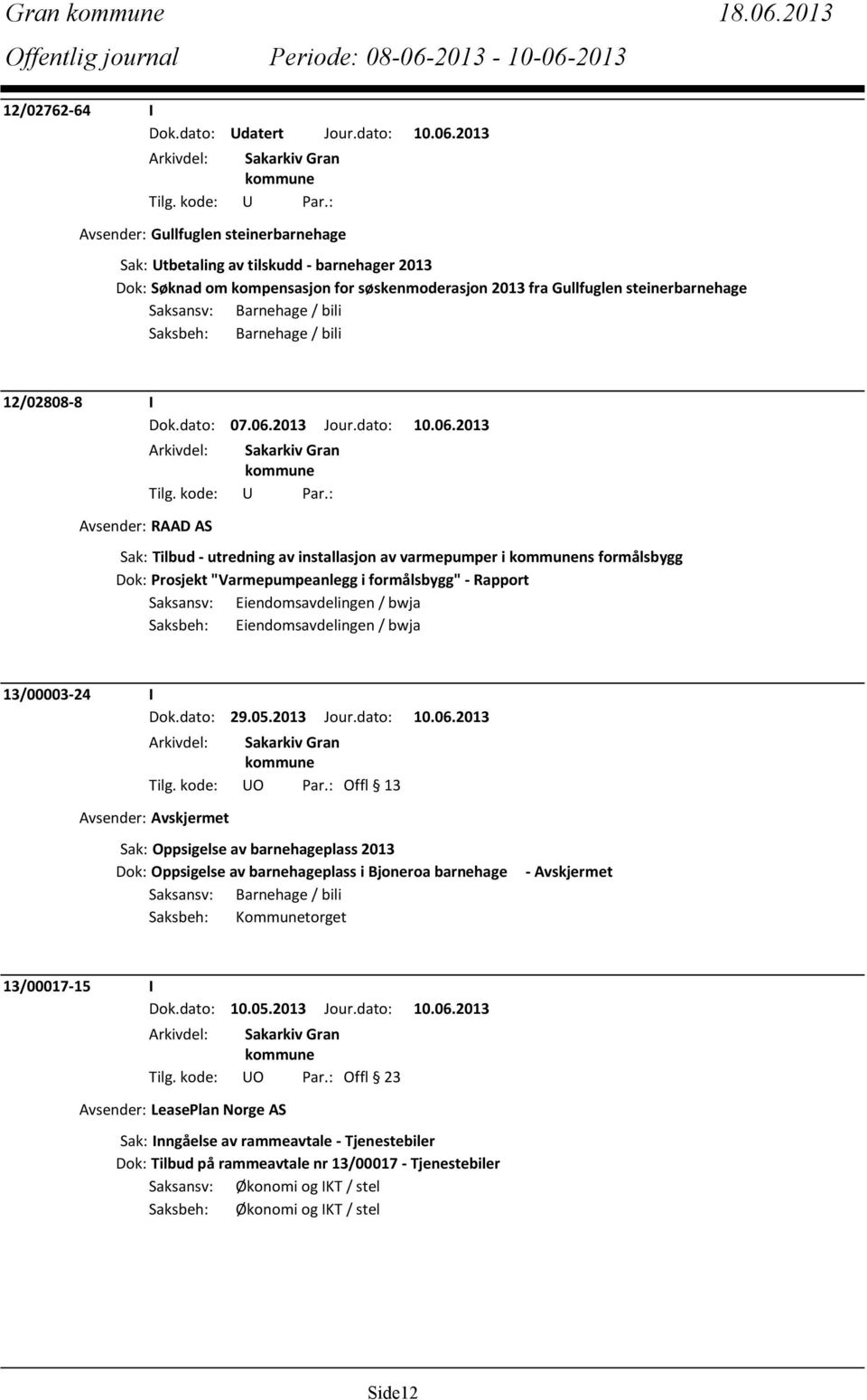 2013 Avsender: Gullfuglen steinerbarnehage Sak: Utbetaling av tilskudd - barnehager 2013 Dok: Søknad om kompensasjon for søskenmoderasjon 2013 fra Gullfuglen steinerbarnehage Saksansv: Barnehage /