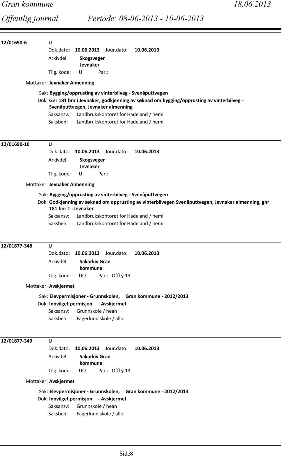 bygging/opprusting av vinterbilveg - Svenåputtvegen, Jevnaker almenning Saksansv: Landbrukskontoret for Hadeland / hemi Saksbeh: Landbrukskontoret for Hadeland / hemi 12/01690-10 U Arkivdel: