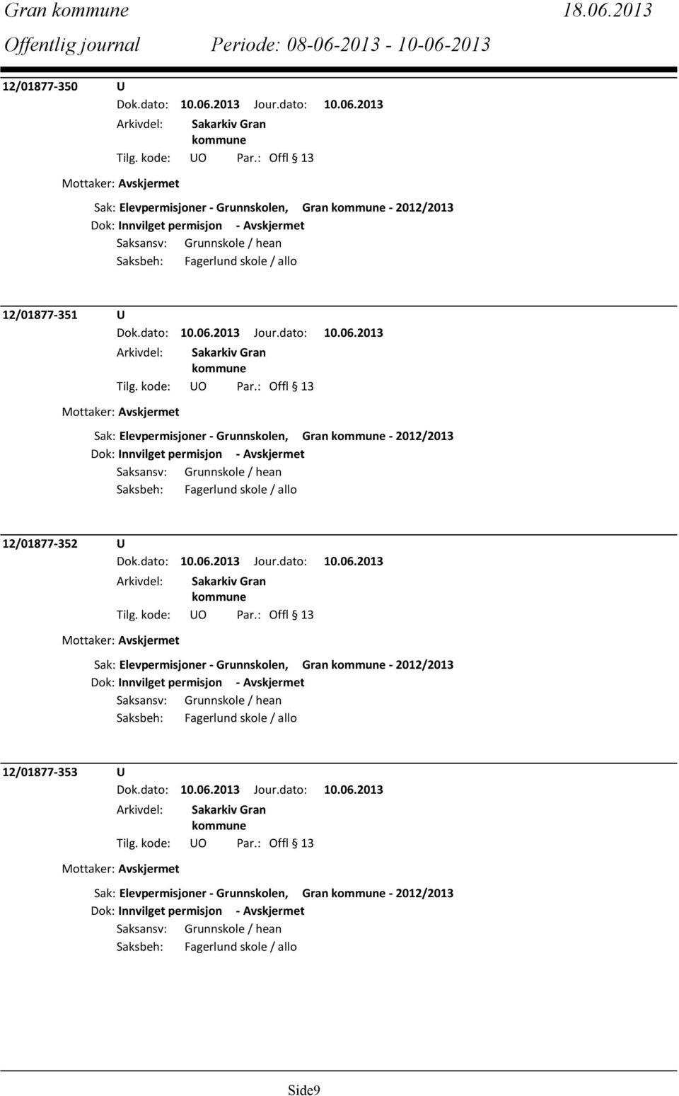 12/01877-351 U Sak: Elevpermisjoner - Grunnskolen, Gran - 2012/2013 Dok: Innvilget permisjon - Avskjermet Saksansv: Grunnskole / hean Saksbeh: Fagerlund skole / allo