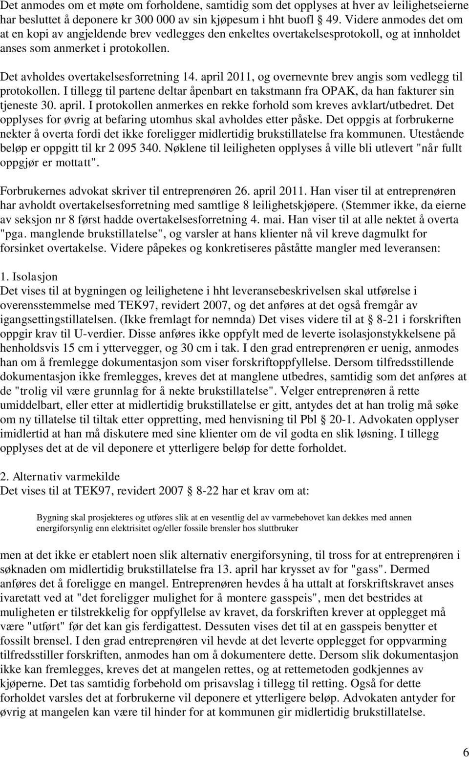 april 2011, og overnevnte brev angis som vedlegg til protokollen. I tillegg til partene deltar åpenbart en takstmann fra OPAK, da han fakturer sin tjeneste 30. april.