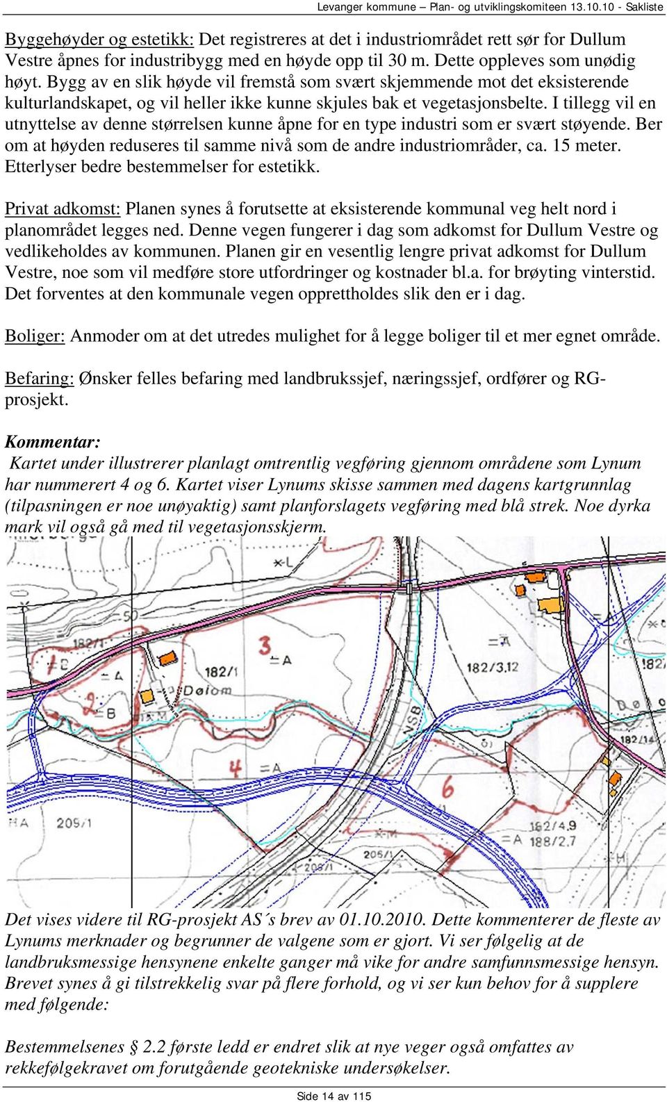 I tillegg vil en utnyttelse av denne størrelsen kunne åpne for en type industri som er svært støyende. Ber om at høyden reduseres til samme nivå som de andre industriområder, ca. 15 meter.