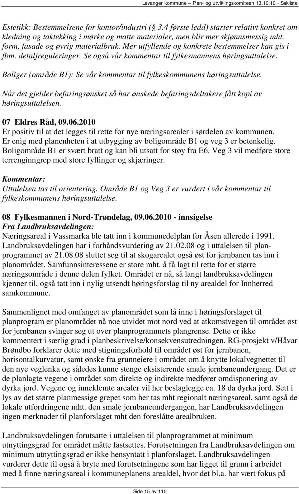 Boliger (område B1): Se vår kommentar til fylkeskommunens høringsuttalelse. Når det gjelder befaringsønsket så har ønskede befaringsdeltakere fått kopi av høringsuttalelsen. 07 Eldres Råd, 09.06.