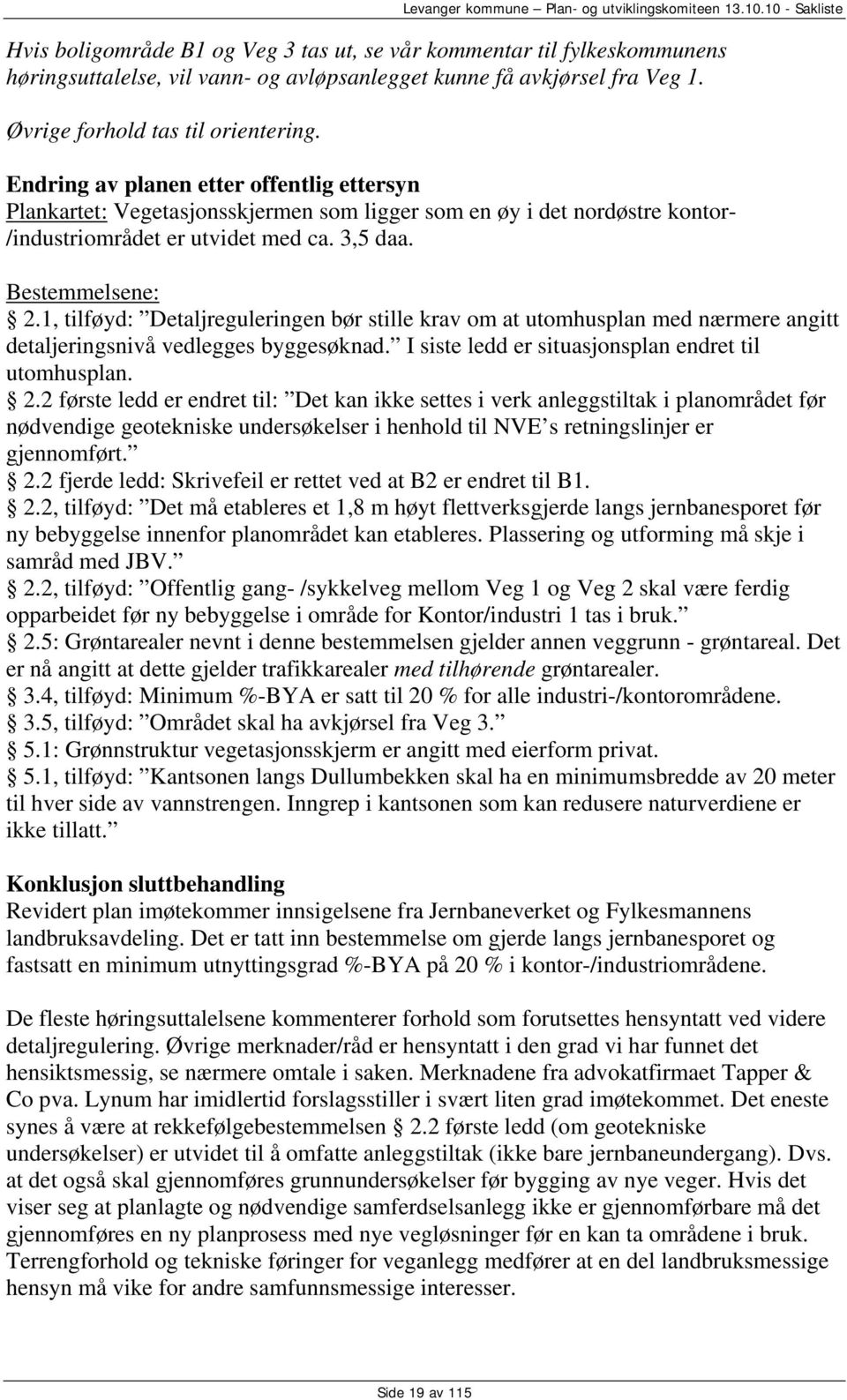 1, tilføyd: Detaljreguleringen bør stille krav om at utomhusplan med nærmere angitt detaljeringsnivå vedlegges byggesøknad. I siste ledd er situasjonsplan endret til utomhusplan. 2.