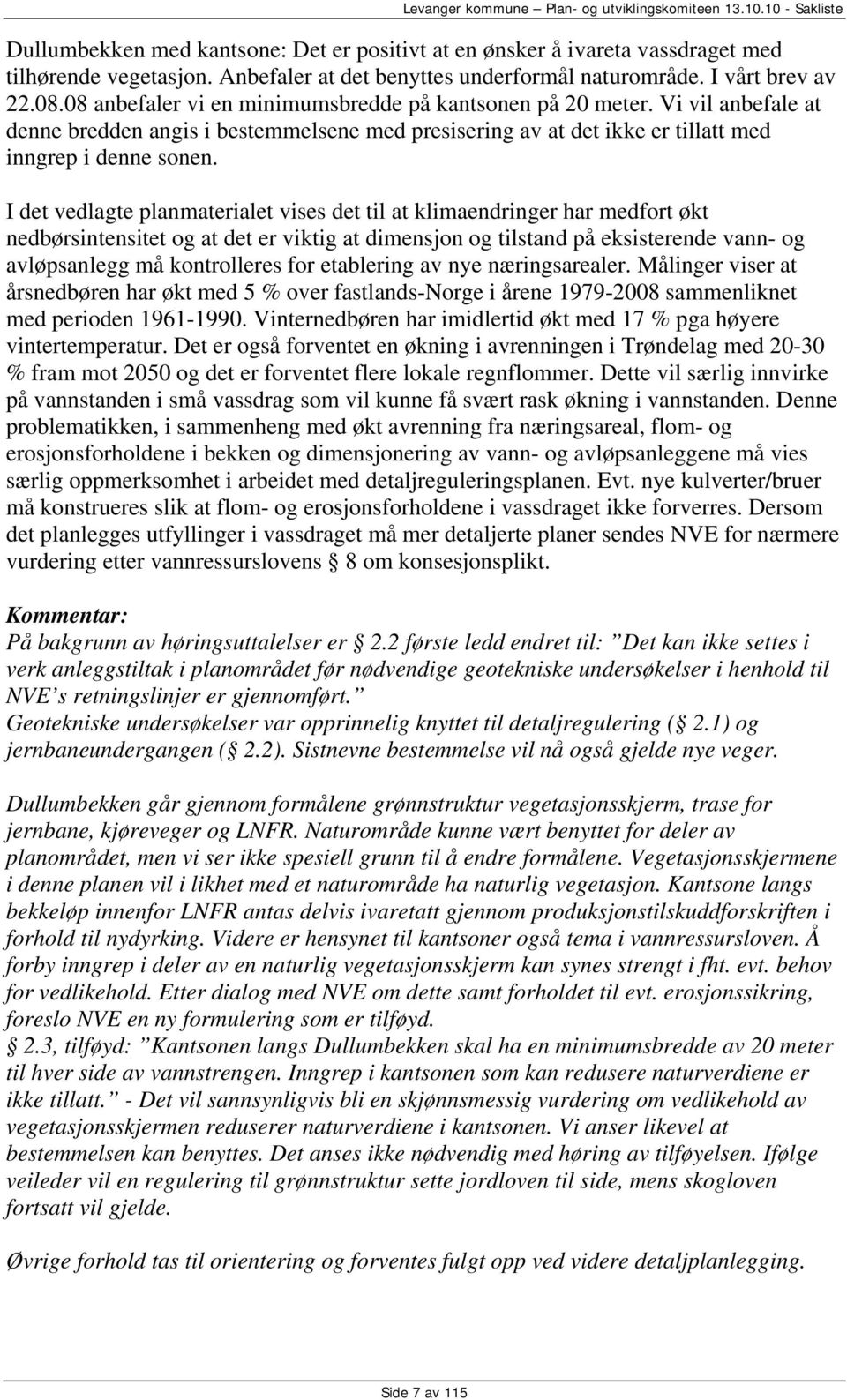 I det vedlagte planmaterialet vises det til at klimaendringer har medfort økt nedbørsintensitet og at det er viktig at dimensjon og tilstand på eksisterende vann- og avløpsanlegg må kontrolleres for