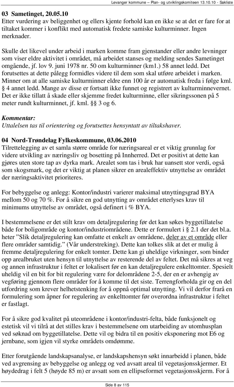 Skulle det likevel under arbeid i marken komme fram gjenstander eller andre levninger som viser eldre aktivitet i området, må arbeidet stanses og melding sendes Sametinget omgående, jf. lov 9.