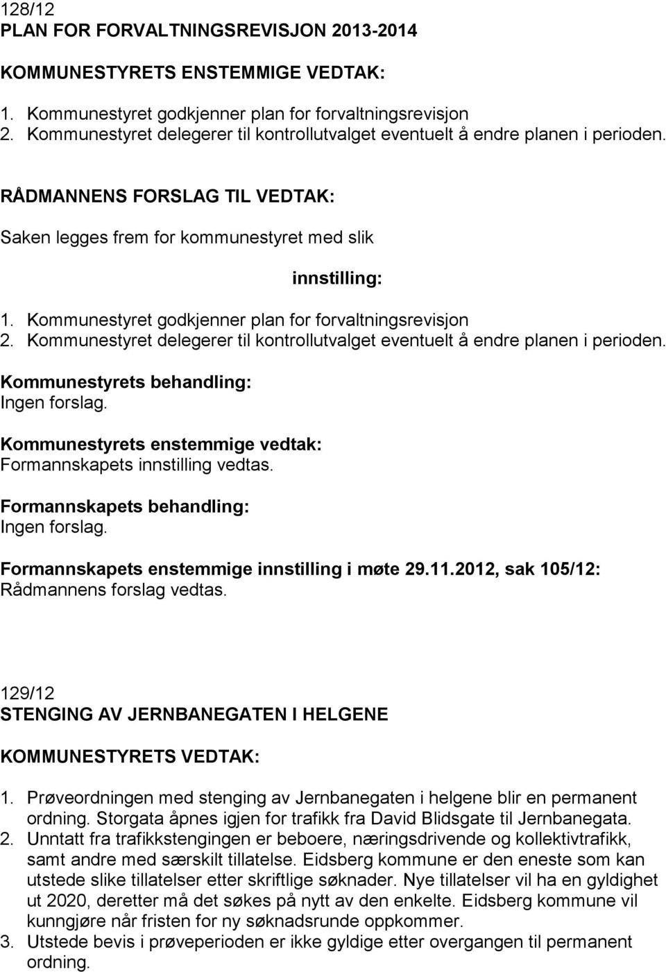 Kommunestyret godkjenner plan for forvaltningsrevisjon 2. Kommunestyret delegerer til kontrollutvalget eventuelt å endre planen i perioden. Formannskapets innstilling vedtas.