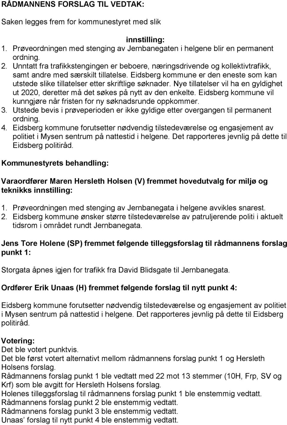 Eidsberg kommune er den eneste som kan utstede slike tillatelser etter skriftlige søknader. Nye tillatelser vil ha en gyldighet ut 2020, deretter må det søkes på nytt av den enkelte.