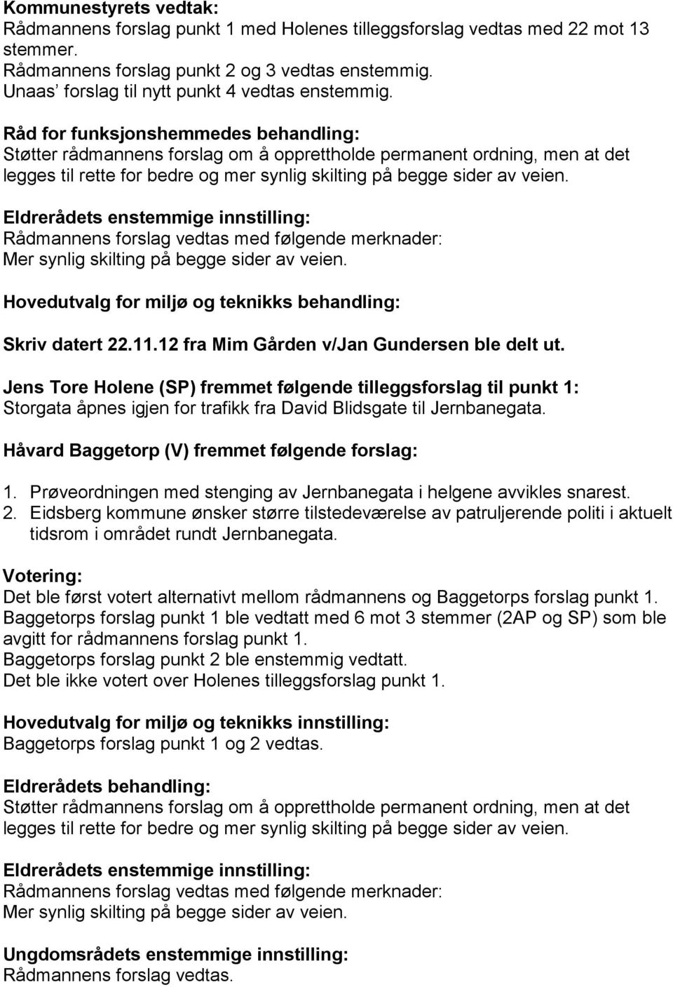 Råd for funksjonshemmedes behandling: Støtter rådmannens forslag om å opprettholde permanent ordning, men at det legges til rette for bedre og mer synlig skilting på begge sider av veien.