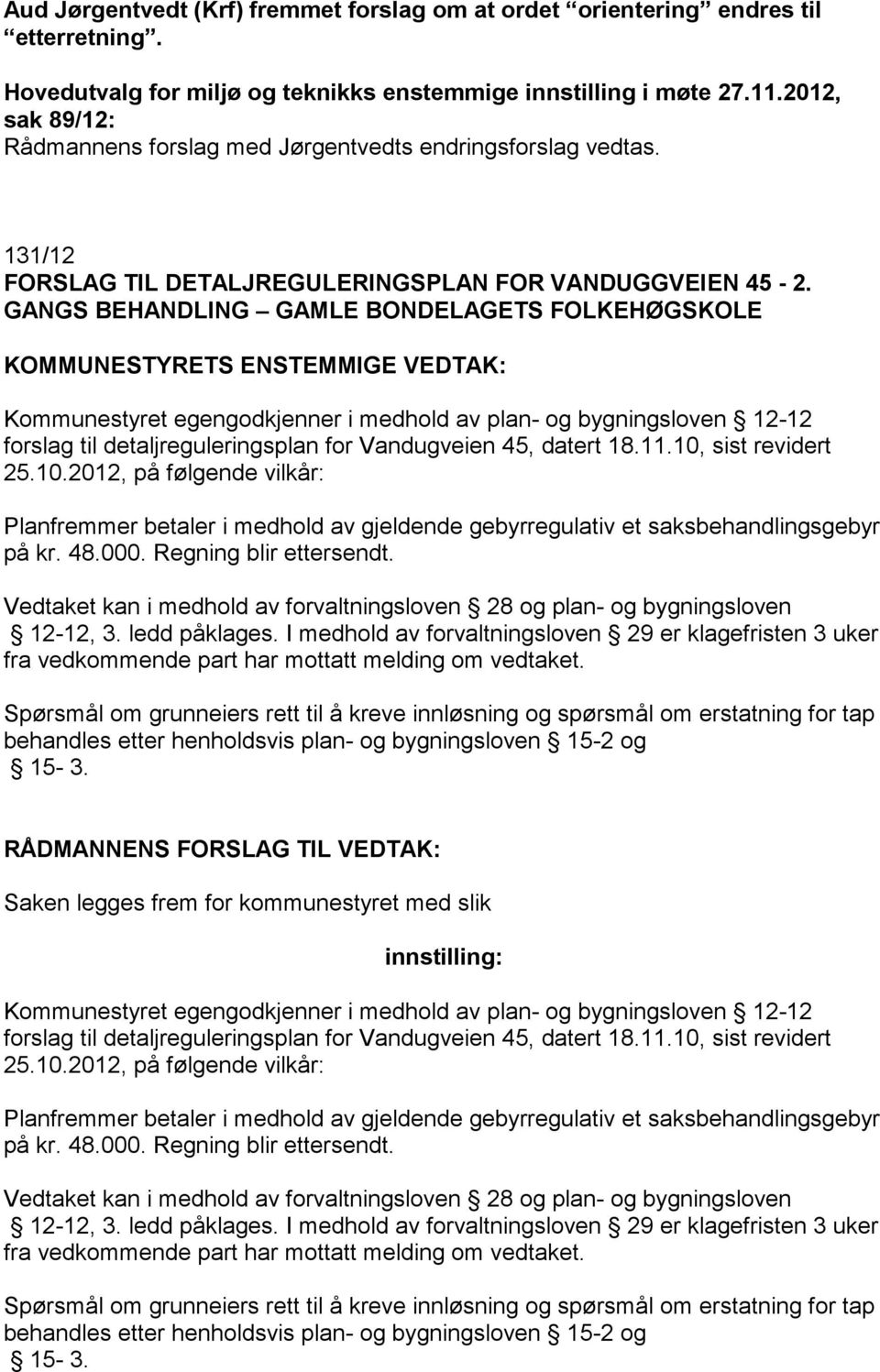 GANGS BEHANDLING GAMLE BONDELAGETS FOLKEHØGSKOLE KOMMUNESTYRETS ENSTEMMIGE VEDTAK: Kommunestyret egengodkjenner i medhold av plan- og bygningsloven 12-12 forslag til detaljreguleringsplan for