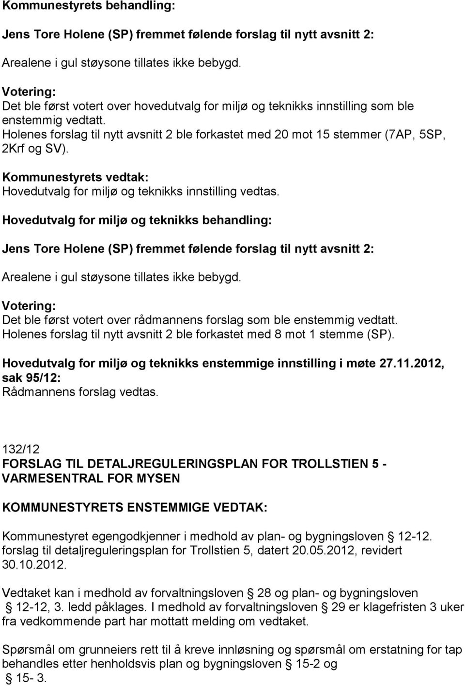 Holenes forslag til nytt avsnitt 2 ble forkastet med 20 mot 15 stemmer (7AP, 5SP, 2Krf og SV). Kommunestyrets vedtak: Hovedutvalg for miljø og teknikks innstilling vedtas.