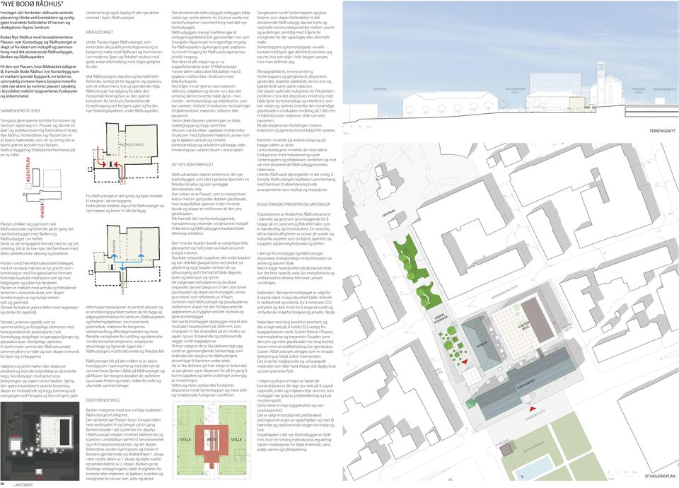 tidligere lå, framstår Bodø Rådhus nye Kontorbygg som et markant lysende byggverk, en lanterne, som tydelig inviterer byens borgere innenfor i det nye aktive by rommet plassert nøyaktig i kryssfeltet