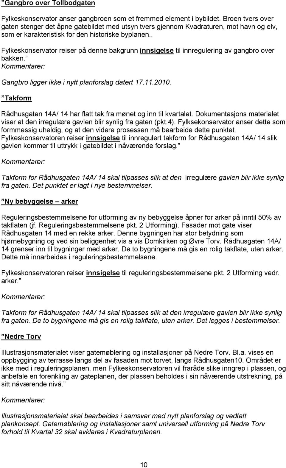 . Fylkeskonservator reiser på denne bakgrunn innsigelse til innregulering av gangbro over bakken. Gangbro ligger ikke i nytt planforslag datert 17.11.2010.