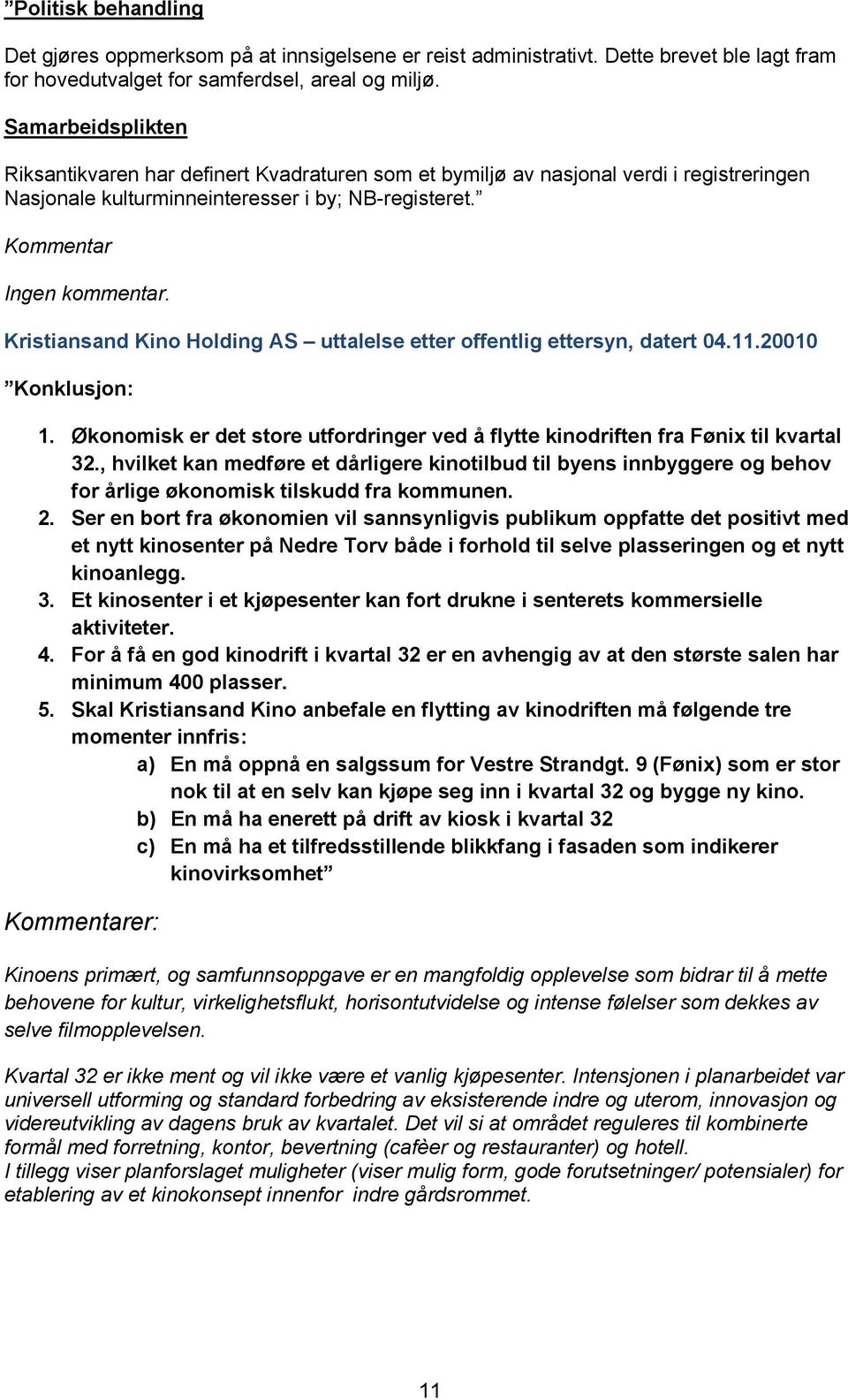 Kristiansand Kino Holding AS uttalelse etter offentlig ettersyn, datert 04.11.20010 Konklusjon: 1. Økonomisk er det store utfordringer ved å flytte kinodriften fra Fønix til kvartal 32.